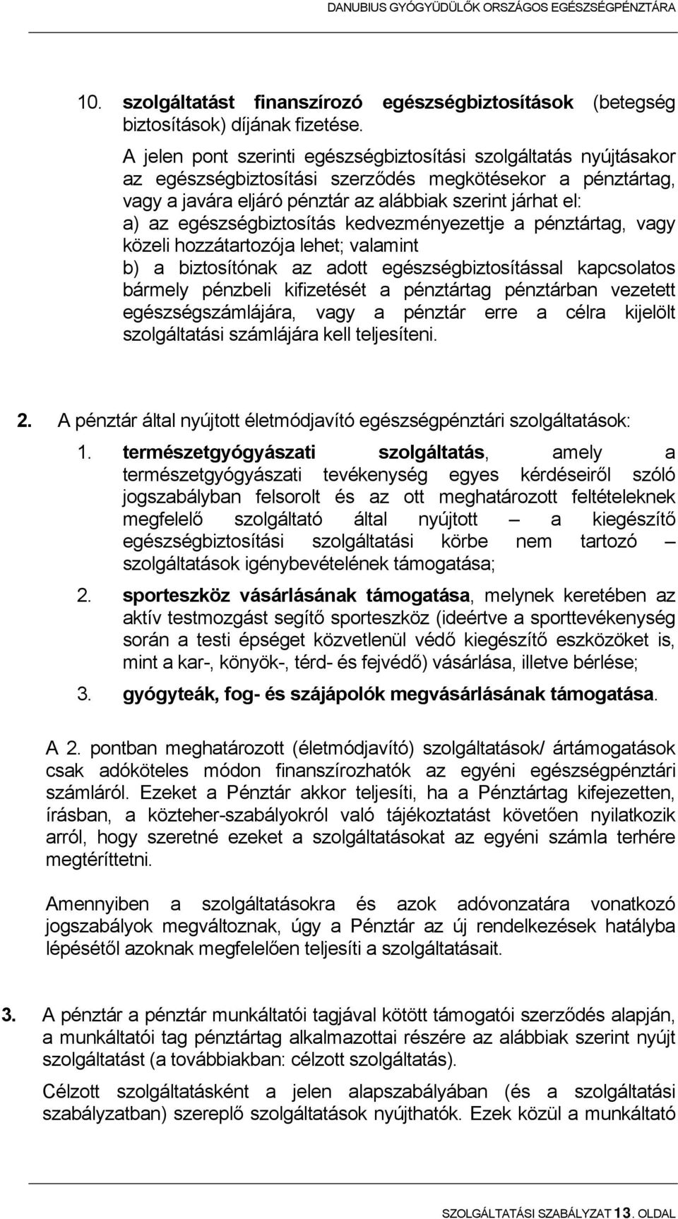 egészségbiztosítás kedvezményezettje a pénztártag, vagy közeli hozzátartozója lehet; valamint b) a biztosítónak az adott egészségbiztosítással kapcsolatos bármely pénzbeli kifizetését a pénztártag