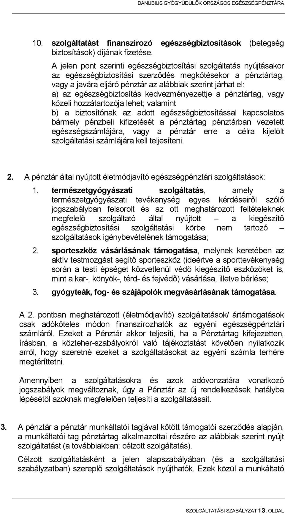 egészségbiztosítás kedvezményezettje a pénztártag, vagy közeli hozzátartozója lehet; valamint b) a biztosítónak az adott egészségbiztosítással kapcsolatos bármely pénzbeli kifizetését a pénztártag