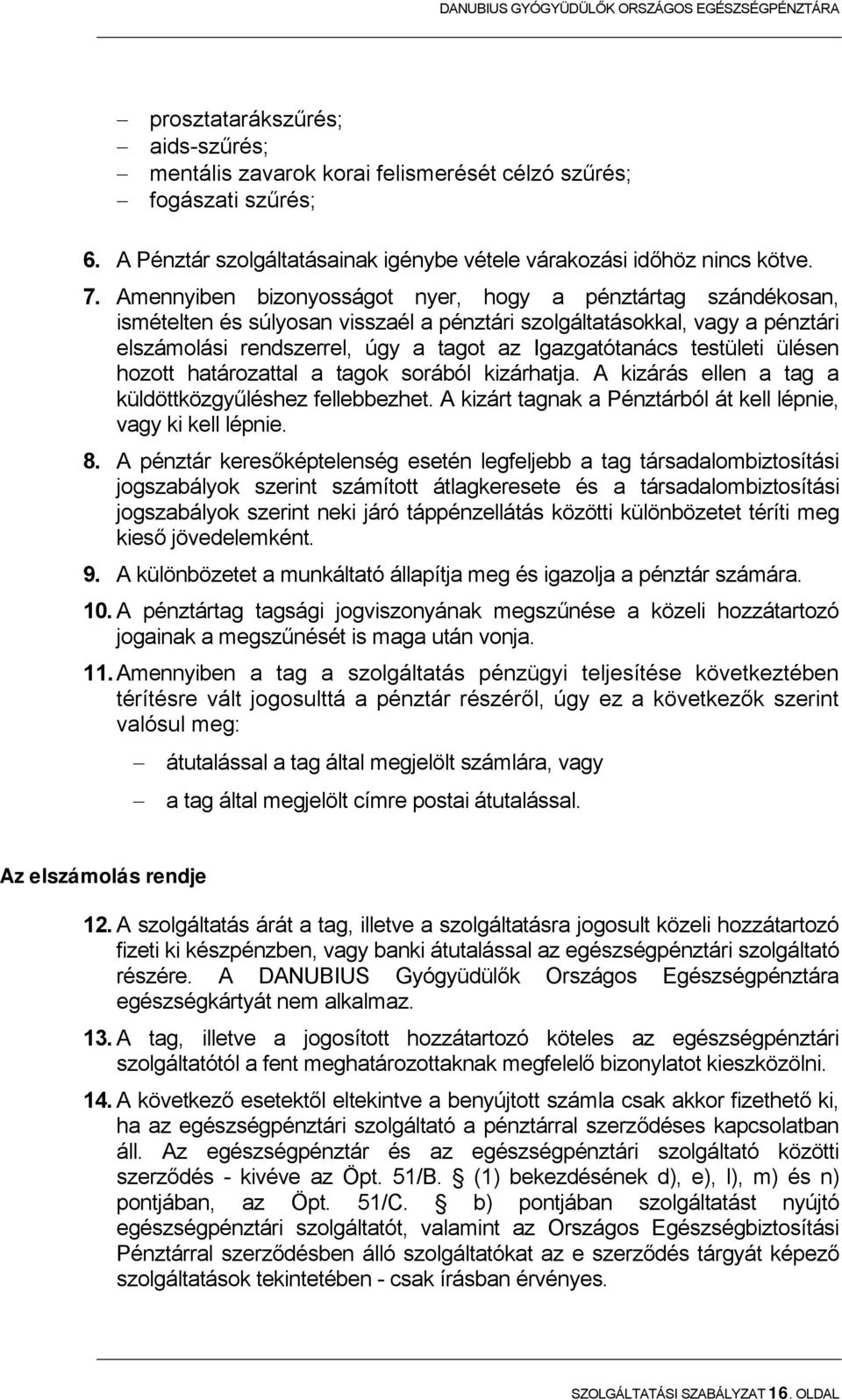 testületi ülésen hozott határozattal a tagok sorából kizárhatja. A kizárás ellen a tag a küldöttközgyűléshez fellebbezhet. A kizárt tagnak a Pénztárból át kell lépnie, vagy ki kell lépnie. 8.