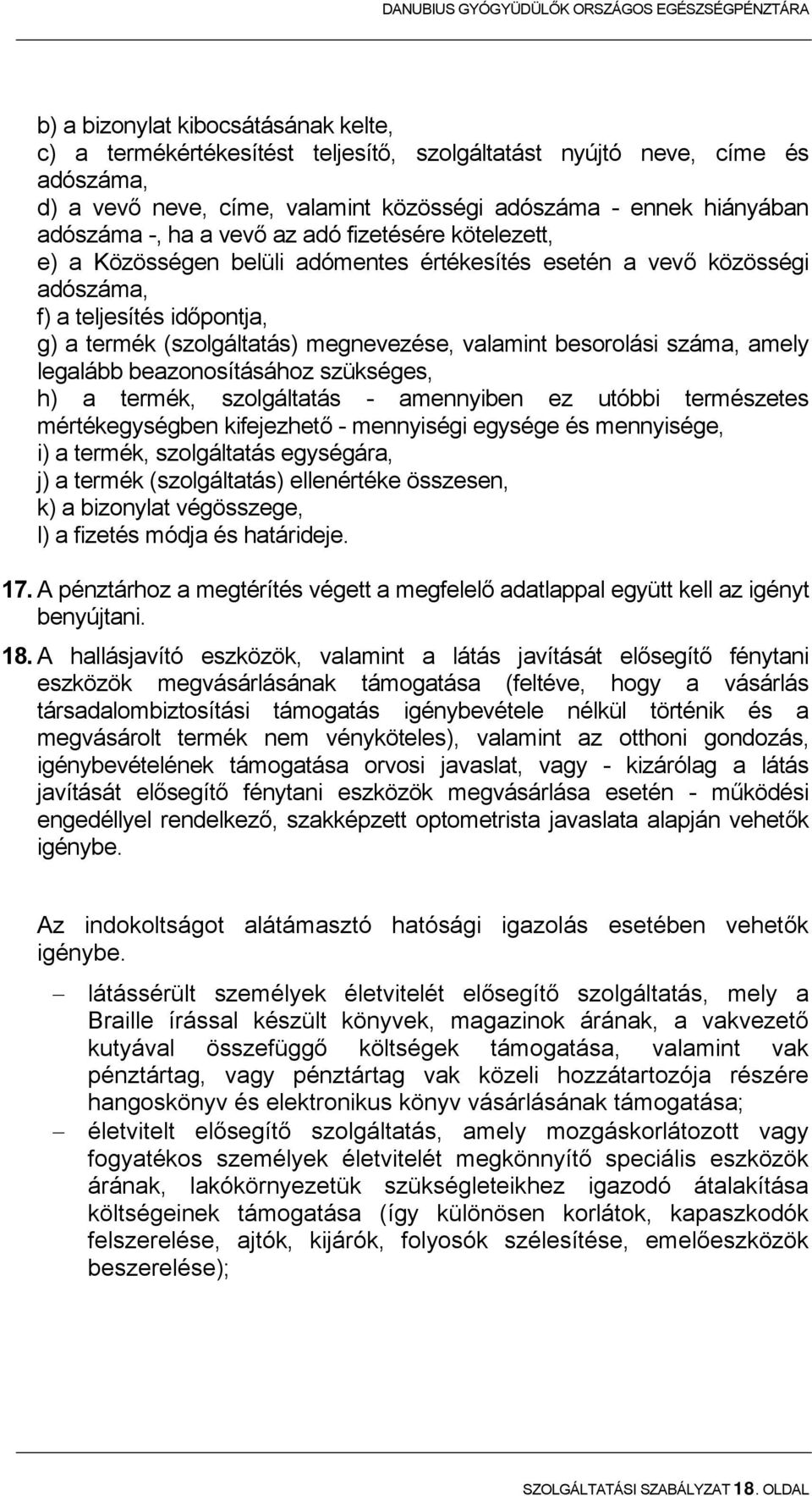 besorolási száma, amely legalább beazonosításához szükséges, h) a termék, szolgáltatás - amennyiben ez utóbbi természetes mértékegységben kifejezhető - mennyiségi egysége és mennyisége, i) a termék,