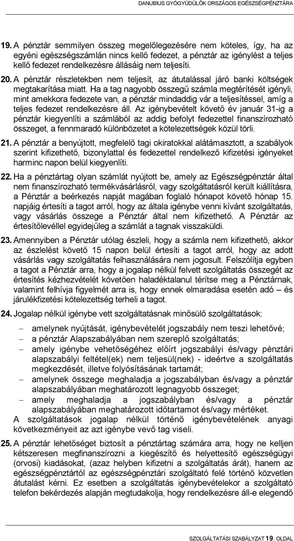 Ha a tag nagyobb összegű számla megtérítését igényli, mint amekkora fedezete van, a pénztár mindaddig vár a teljesítéssel, amíg a teljes fedezet rendelkezésre áll.