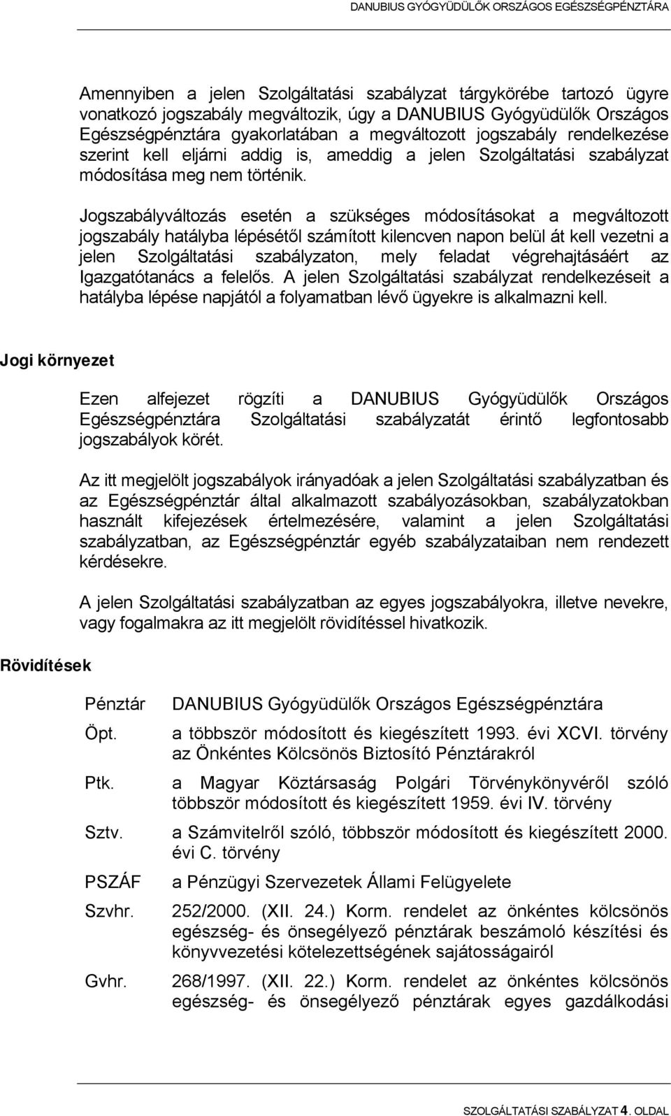 Jogszabályváltozás esetén a szükséges módosításokat a megváltozott jogszabály hatályba lépésétől számított kilencven napon belül át kell vezetni a jelen Szolgáltatási szabályzaton, mely feladat