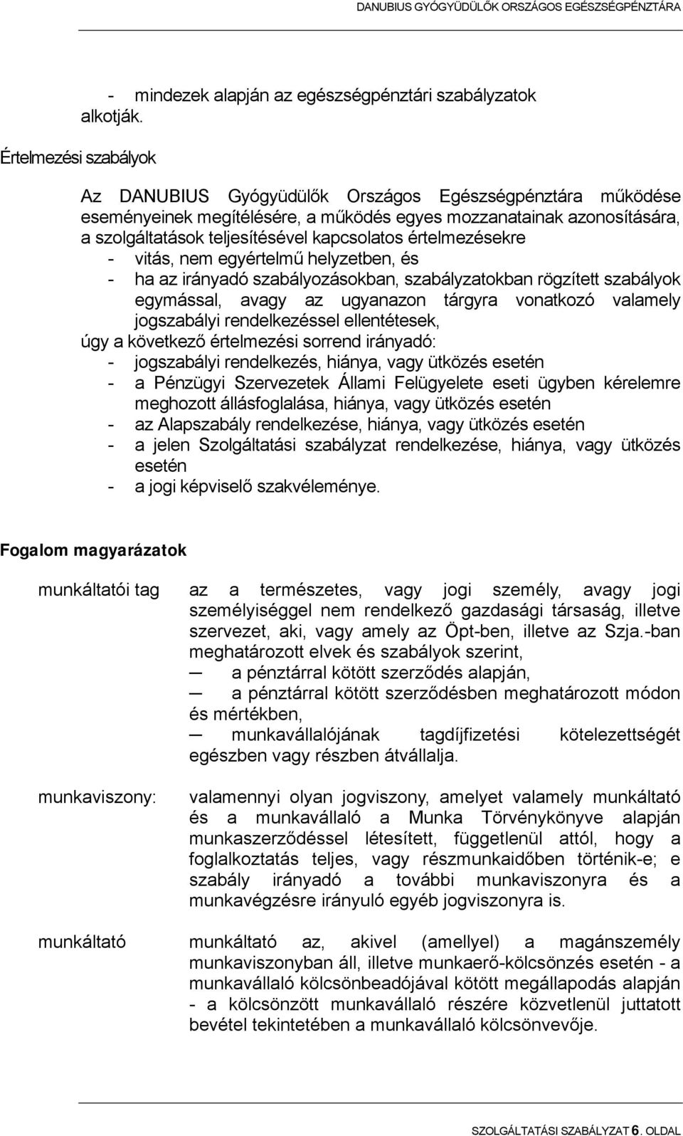 értelmezésekre - vitás, nem egyértelmű helyzetben, és - ha az irányadó szabályozásokban, szabályzatokban rögzített szabályok egymással, avagy az ugyanazon tárgyra vonatkozó valamely jogszabályi