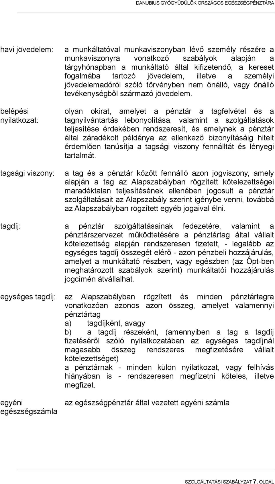 olyan okirat, amelyet a pénztár a tagfelvétel és a tagnyilvántartás lebonyolítása, valamint a szolgáltatások teljesítése érdekében rendszeresít, és amelynek a pénztár által záradékolt példánya az