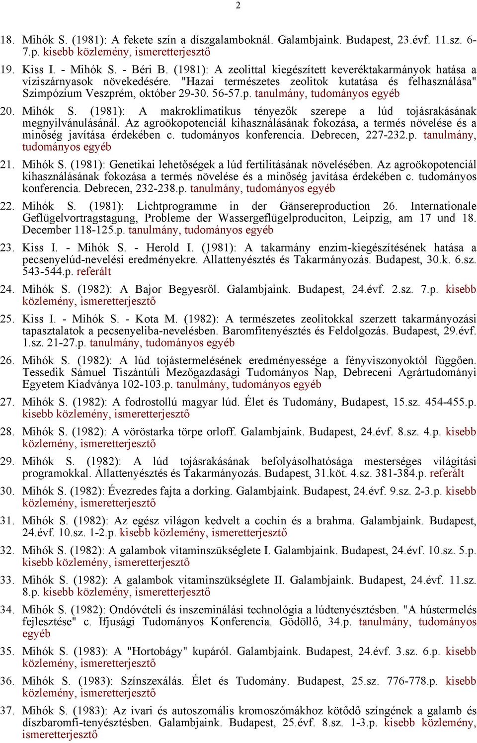 Mihók S. (1981): A makroklimatikus tényezők szerepe a lúd tojásrakásának megnyilvánulásánál. Az agroökopotenciál kihasználásának fokozása, a termés növelése és a minőség javítása érdekében c.