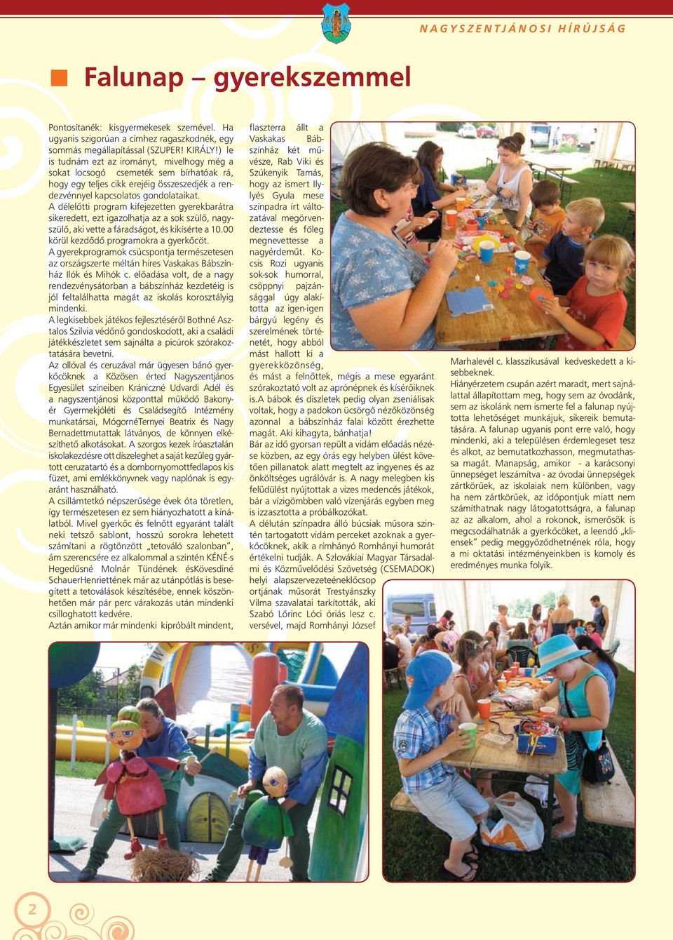 A délelőtti program kifejezetten gyerekbarátra sikeredett, ezt igazolhatja az a sok szülő, nagyszülő, aki vette a fáradságot, és kikísérte a 10.00 körül kezdődő programokra a gyerkőcöt.
