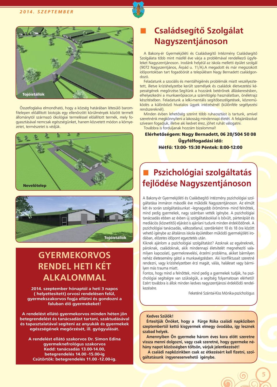 A Bakony-ér Gyermekjóléti és Családsegítő Intézmény Családsegítő Szolgálata több mint másfél éve várja a problémával rendelkező ügyfeleket Nagyszentjánoson.