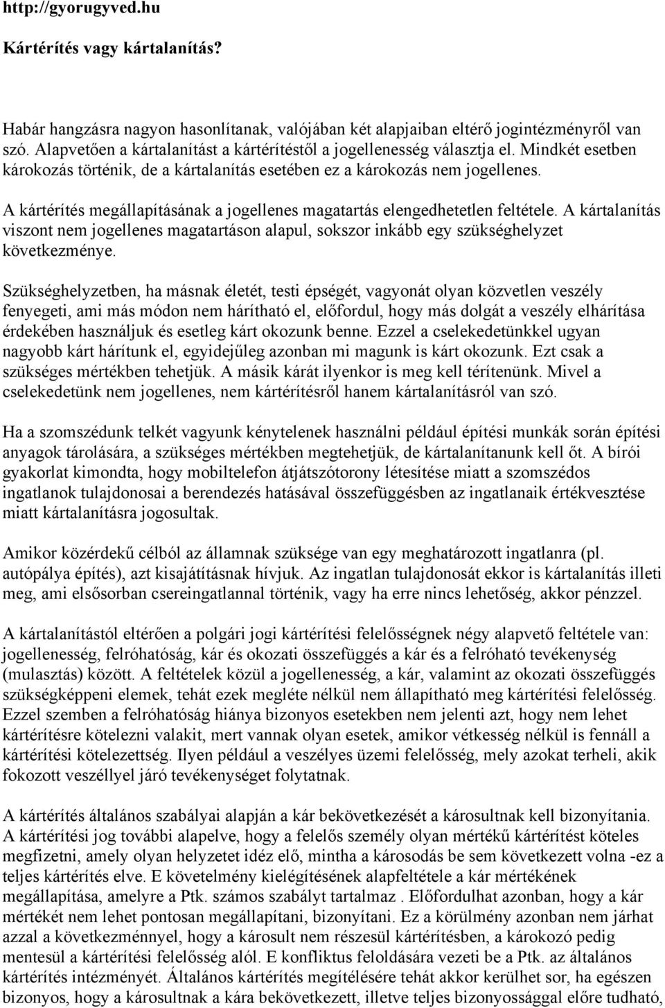 A kártérítés megállapításának a jogellenes magatartás elengedhetetlen feltétele. A kártalanítás viszont nem jogellenes magatartáson alapul, sokszor inkább egy szükséghelyzet következménye.