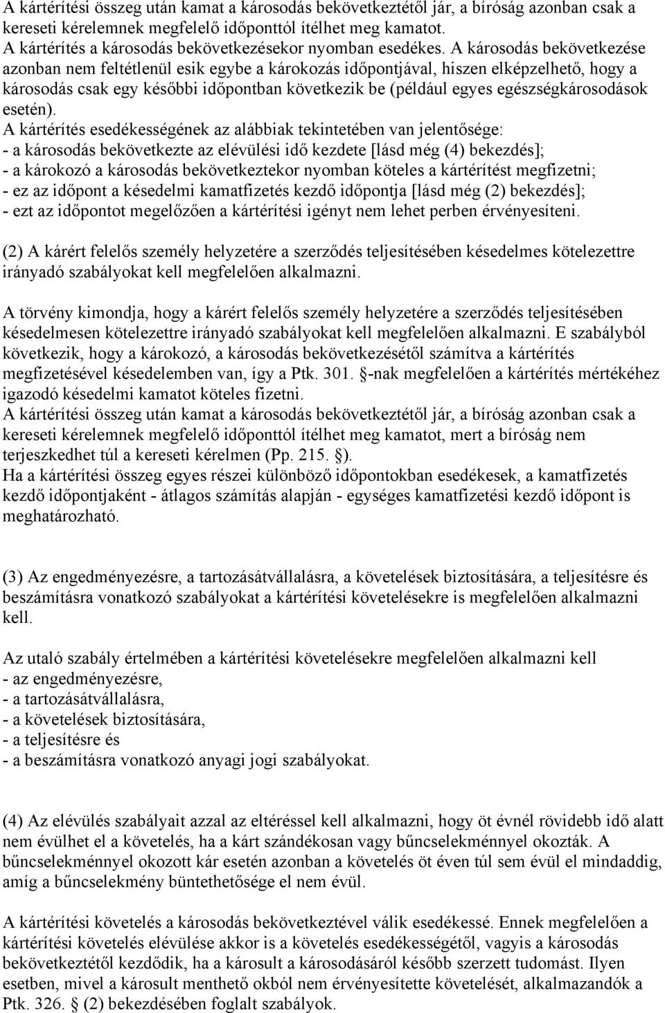 A károsodás bekövetkezése azonban nem feltétlenül esik egybe a károkozás időpontjával, hiszen elképzelhető, hogy a károsodás csak egy későbbi időpontban következik be (például egyes