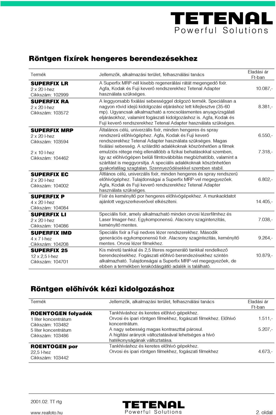 Speciálisan a nagyon rövid idejû kidolgozási eljáráshoz lett kifejlesztve (35-60 mp). Ugyancsak alkalmazható a roncsolásmentes anyagvizsgálati eljárásokhoz, valamint fogászati kidolgozáshoz is.