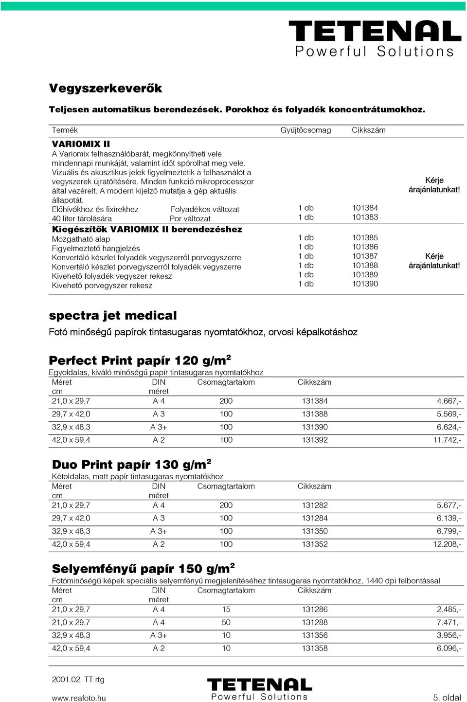 Vizuális és akusztikus jelek figyelmeztetik a felhasználót a vegyszerek újratöltésére. Minden funkció mikroprocesszor által vezérelt. A modern kijelzô mutatja a gép aktuális állapotát.