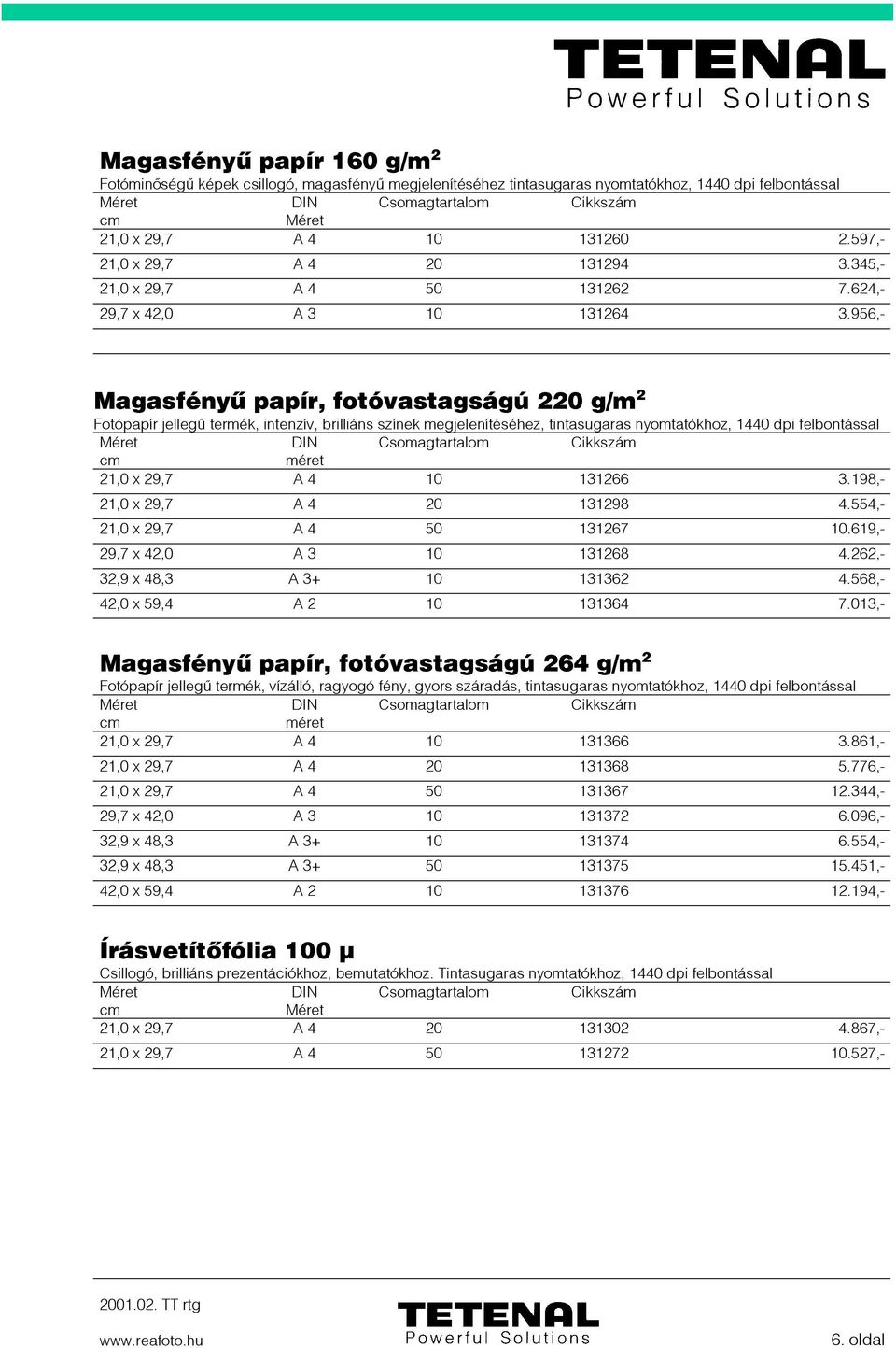 956,- Magasfényû papír, fotóvastagságú 220 g/m 2 Fotópapír jellegû termék, intenzív, brilliáns színek megjelenítéséhez, tintasugaras nyomtatókhoz, 1440 dpi felbontással 21,0 x 29,7 A 4 10 131266 3.