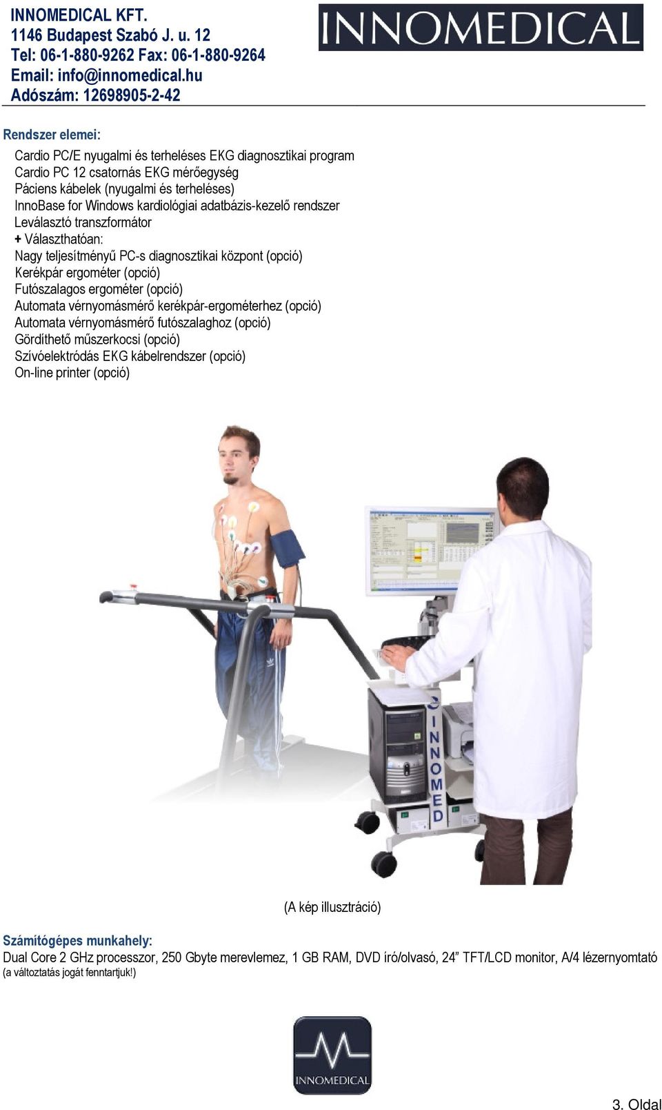 vérnyomásmérő kerékpár-ergométerhez (opció) Automata vérnyomásmérő futószalaghoz (opció) Gördíthető műszerkocsi (opció) Szívóelektródás EKG kábelrendszer (opció) On-line printer (opció) (A kép