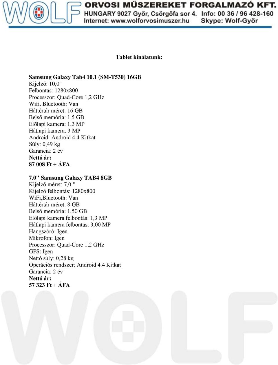 kamera: 1,3 MP Hátlapi kamera: 3 MP Android: Android 4.4 Kitkat Súly: 0,49 kg 87 008 Ft + ÁFA 7.