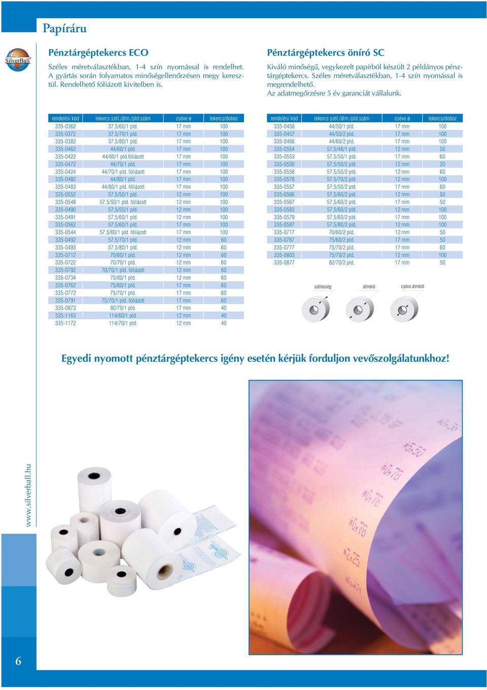 Az adatmegôrzésre 5 év garanciát vállalunk. rendelési kód tekercs szél./átm./pld.szám cséve ø tekercs/doboz 335-0362 37.5/60/1 pld. 17 mm 100 335-0372 37.5/70/1 pld. 17 mm 100 335-0382 37.5/80/1 pld.