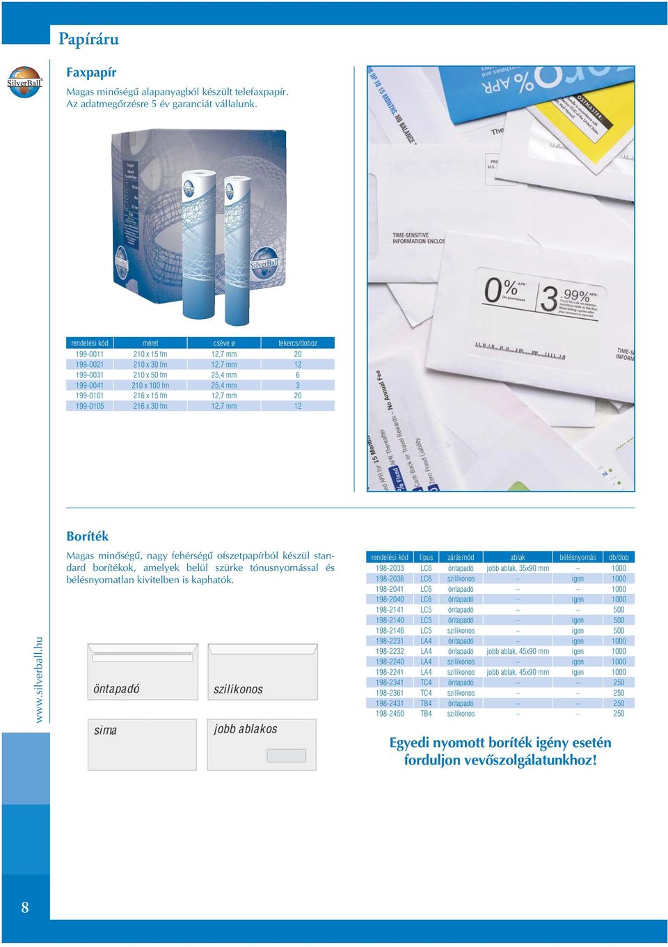 20 199-0105 216 x 30 fm 12,7 mm 12 Boríték Magas minôségû, nagy fehérségû ofszetpapírból készül standard borítékok, amelyek belül szürke tónusnyomással és bélésnyomatlan kivitelben is kaphatók.