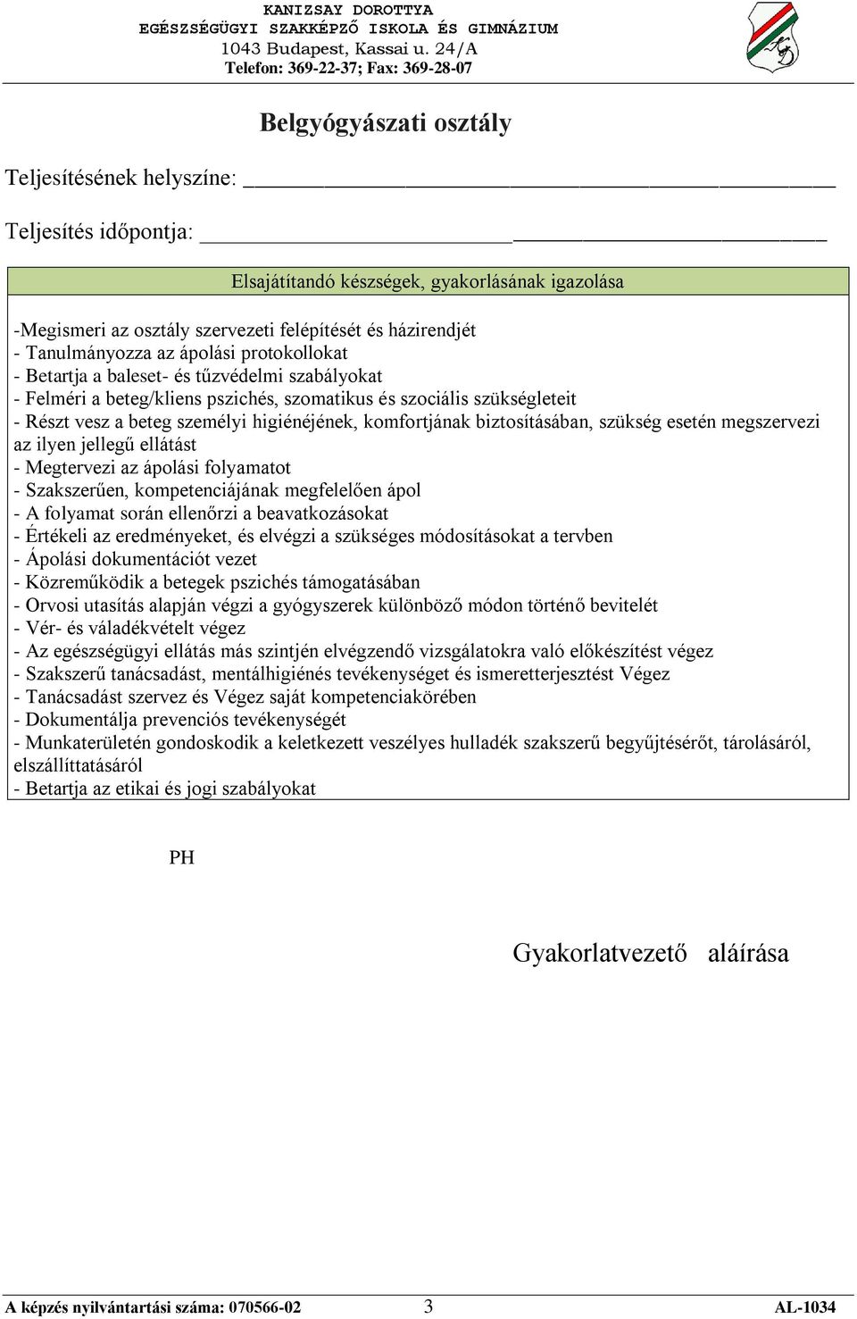 kompetenciájának megfelelően ápol - A folyamat során ellenőrzi a beavatkozásokat - Értékeli az eredményeket, és elvégzi a szükséges módosításokat a tervben - Ápolási dokumentációt vezet -