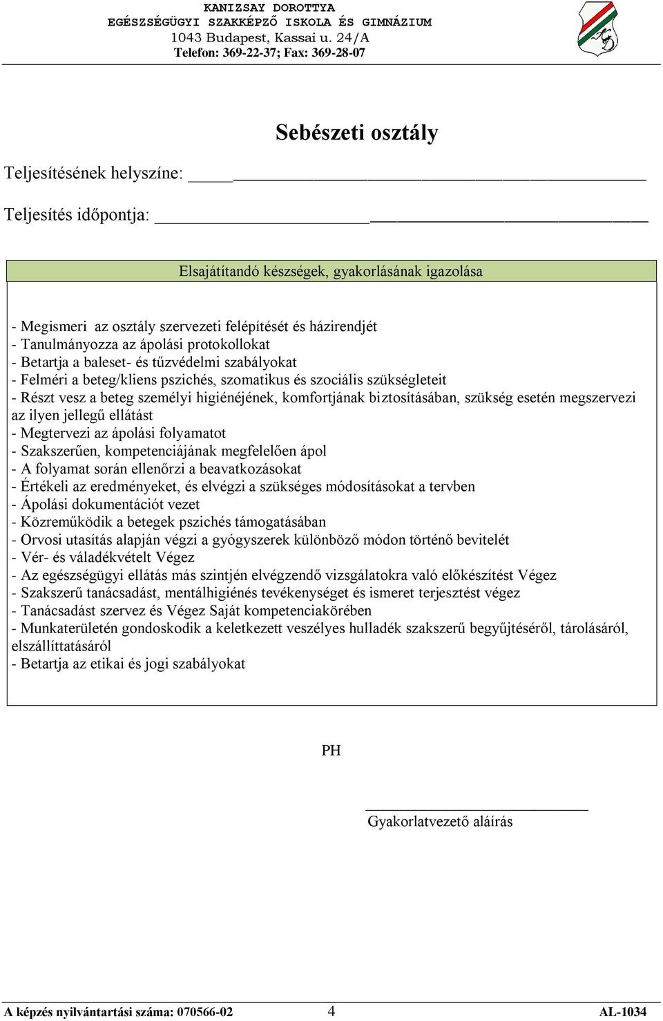 megfelelően ápol - A folyamat során ellenőrzi a beavatkozásokat - Értékeli az eredményeket, és elvégzi a szükséges módosításokat a tervben - Ápolási dokumentációt vezet - Közreműködik a betegek