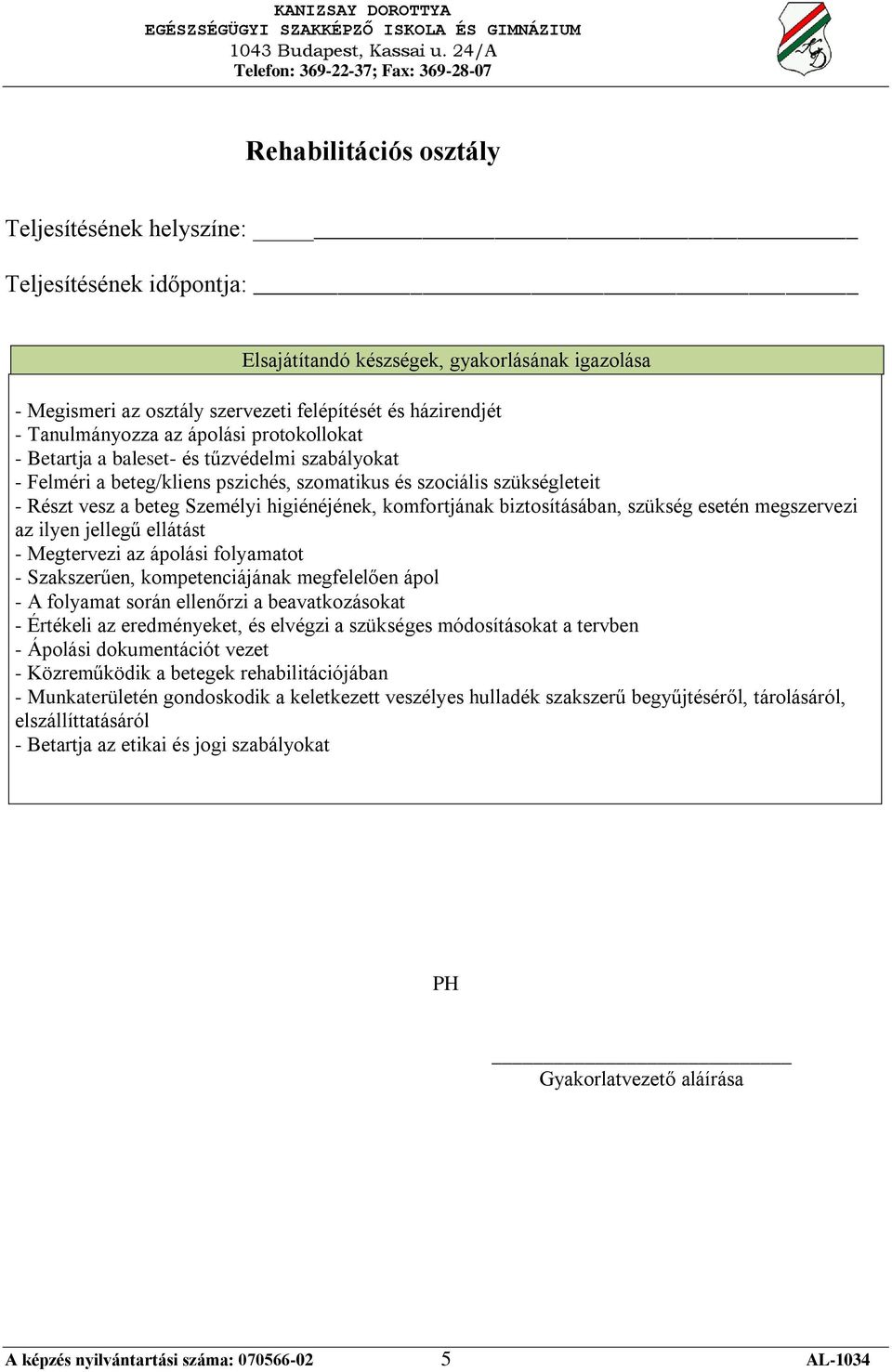 folyamatot - Szakszerűen, kompetenciájának megfelelően ápol - A folyamat során ellenőrzi a beavatkozásokat - Értékeli az eredményeket, és elvégzi a szükséges módosításokat a tervben -