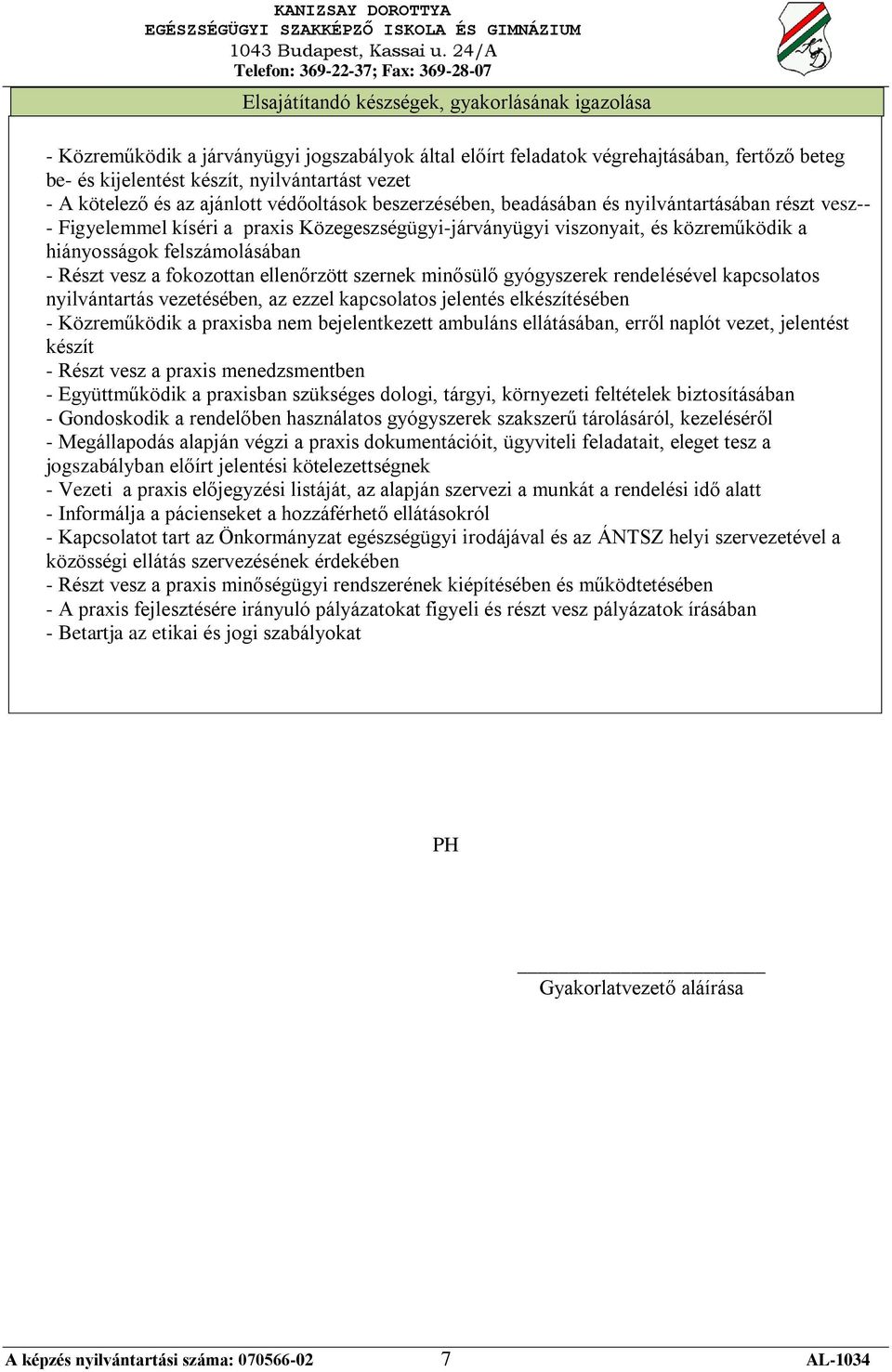 szernek minősülő gyógyszerek rendelésével kapcsolatos nyilvántartás vezetésében, az ezzel kapcsolatos jelentés elkészítésében - Közreműködik a praxisba nem bejelentkezett ambuláns ellátásában, erről