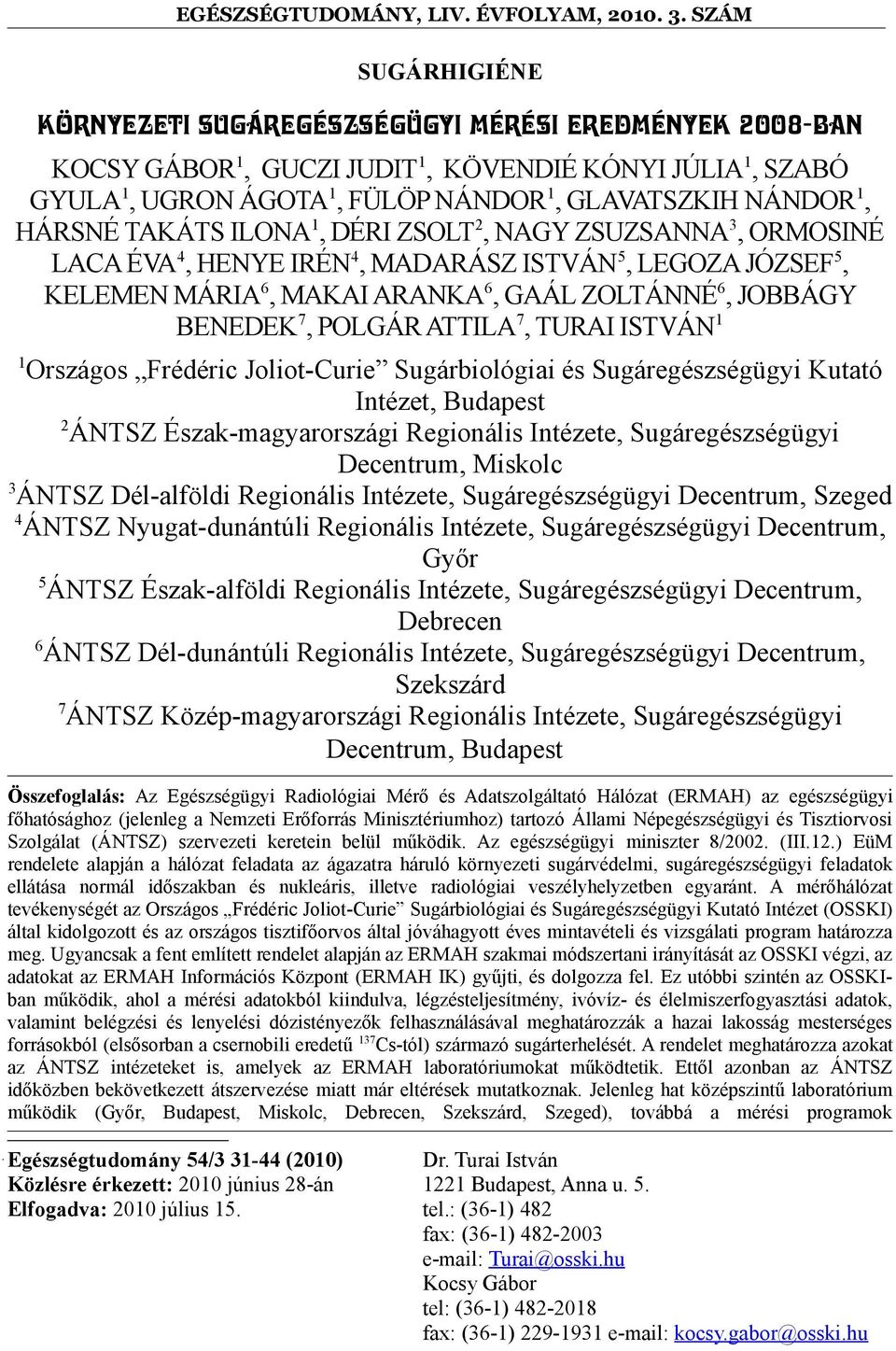 ATTILA 7, TURAI ISTVÁN 1 1 Országos Frédéric Joliot-Curie Sugárbiológiai és Sugáregészségügyi Kutató Intézet, Budapest 2 ÁNTSZ Észak-magyarországi Regionális Intézete, Sugáregészségügyi Decentrum,