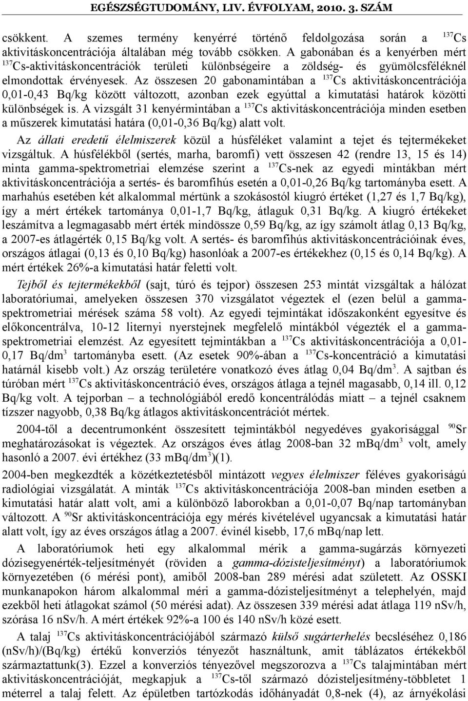 Az összesen 20 gabonamintában a 137 Cs aktivitáskoncentrációja 0,01-0,43 Bq/kg között változott, azonban ezek egyúttal a kimutatási határok közötti különbségek is.