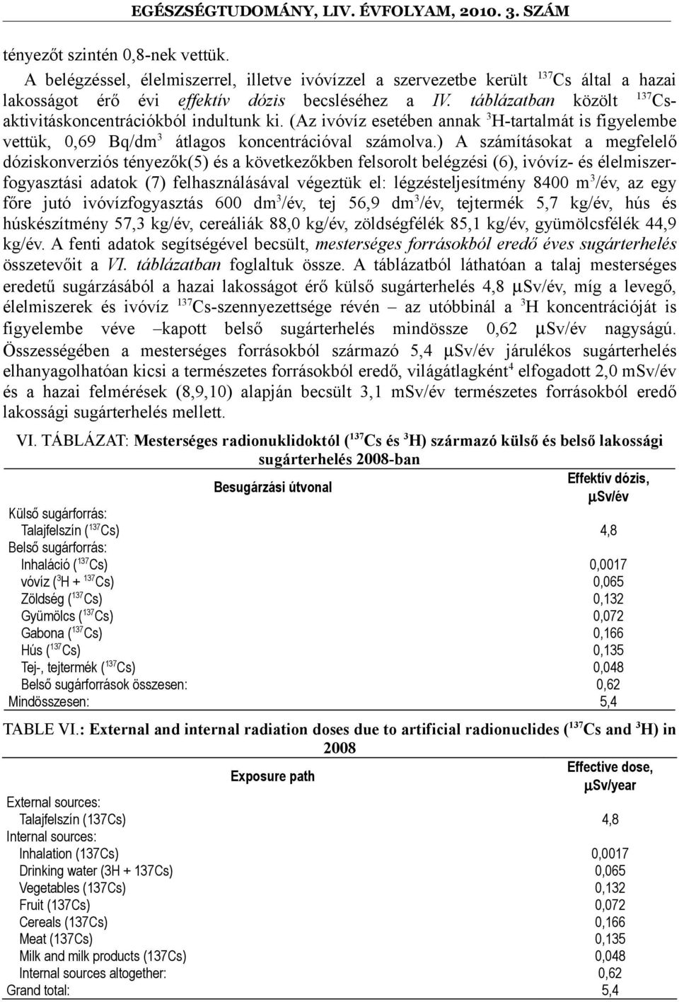 ) A számításokat a megfelelő dóziskonverziós tényezők(5) és a következőkben felsorolt belégzési (6), ivóvíz- és élelmiszerfogyasztási adatok (7) felhasználásával végeztük el: légzésteljesítmény 8400