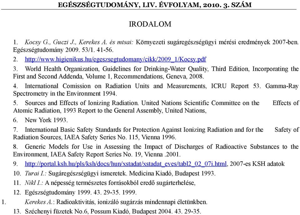 World Health Organization, Guidelines for Drinking-Water Quality, Third Edition, Incorporating the First and Second Addenda, Volume 1, Recommendations, Geneva, 2008. 4.