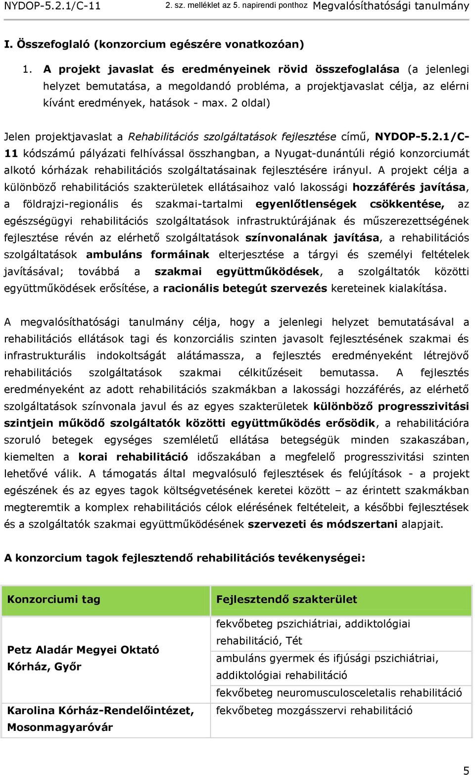 2 oldal) Jelen projektjavaslat a Rehabilitációs szolgáltatások fejlesztése című, NYDOP-5.2.1/C- 11 kódszámú pályázati felhívással összhangban, a Nyugat-dunántúli régió konzorciumát alkotó kórházak rehabilitációs szolgáltatásainak fejlesztésére irányul.