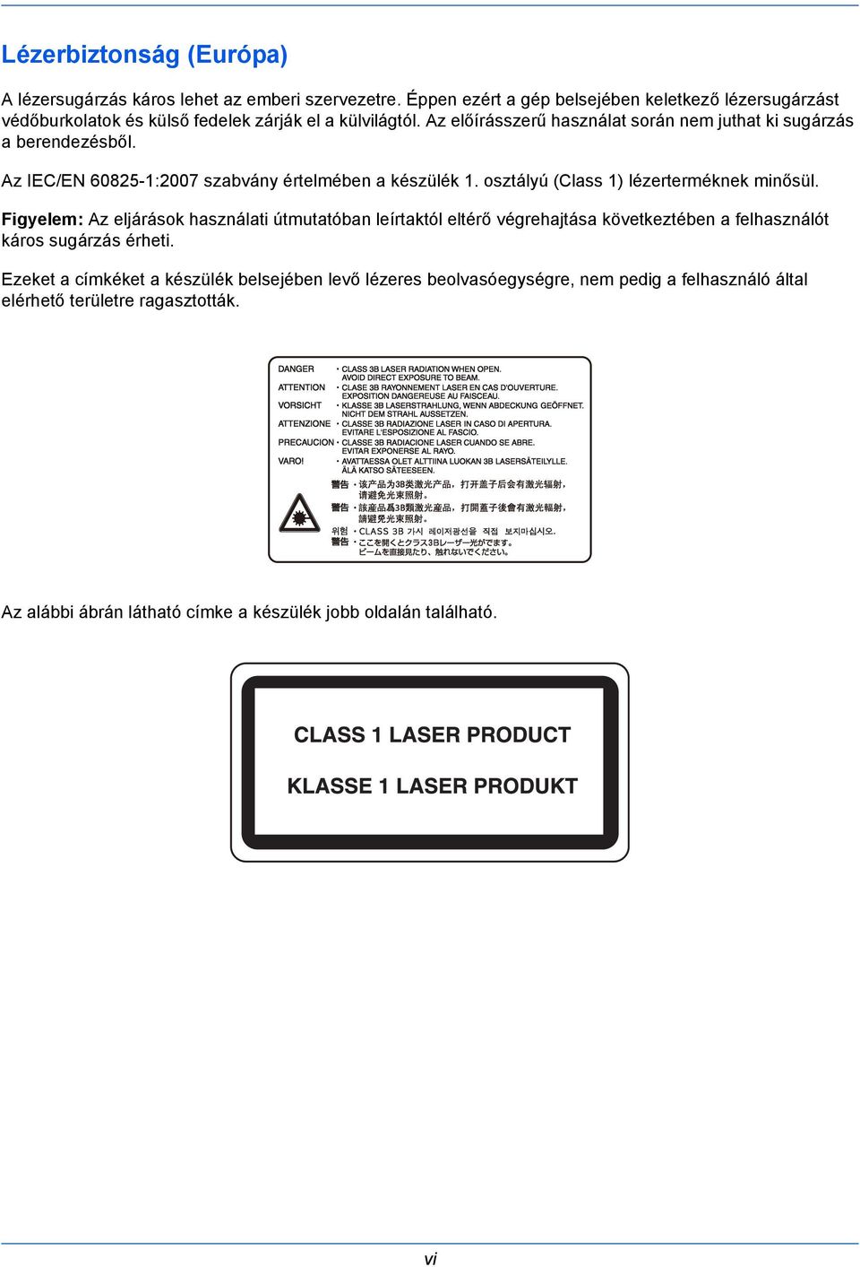 Az előírásszerű használat során nem juthat ki sugárzás a berendezésből. Az IEC/EN 60825-1:2007 szabvány értelmében a készülék 1. osztályú (Class 1) lézerterméknek minősül.