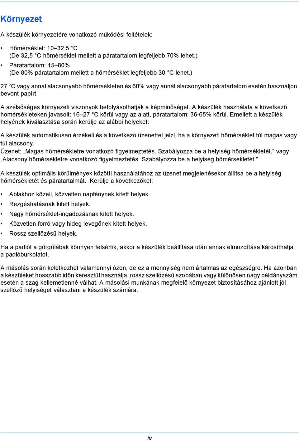 ) 27 C vagy annál alacsonyabb hőmérsékleten és 60% vagy annál alacsonyabb páratartalom esetén használjon bevont papírt. A szélsőséges környezeti viszonyok befolyásolhatják a képminőséget.