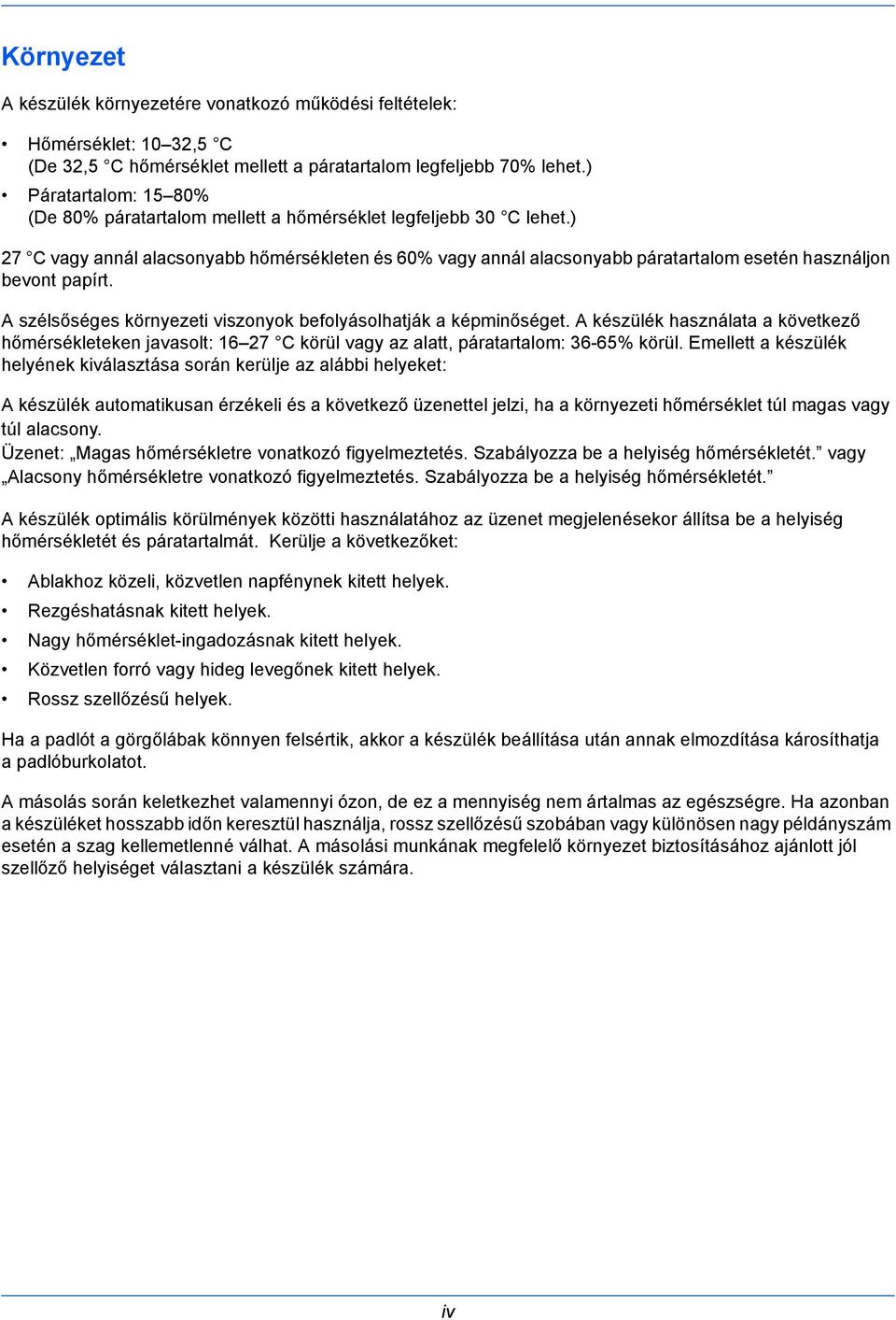 ) 27 C vagy annál alacsonyabb hőmérsékleten és 60% vagy annál alacsonyabb páratartalom esetén használjon bevont papírt. A szélsőséges környezeti viszonyok befolyásolhatják a képminőséget.