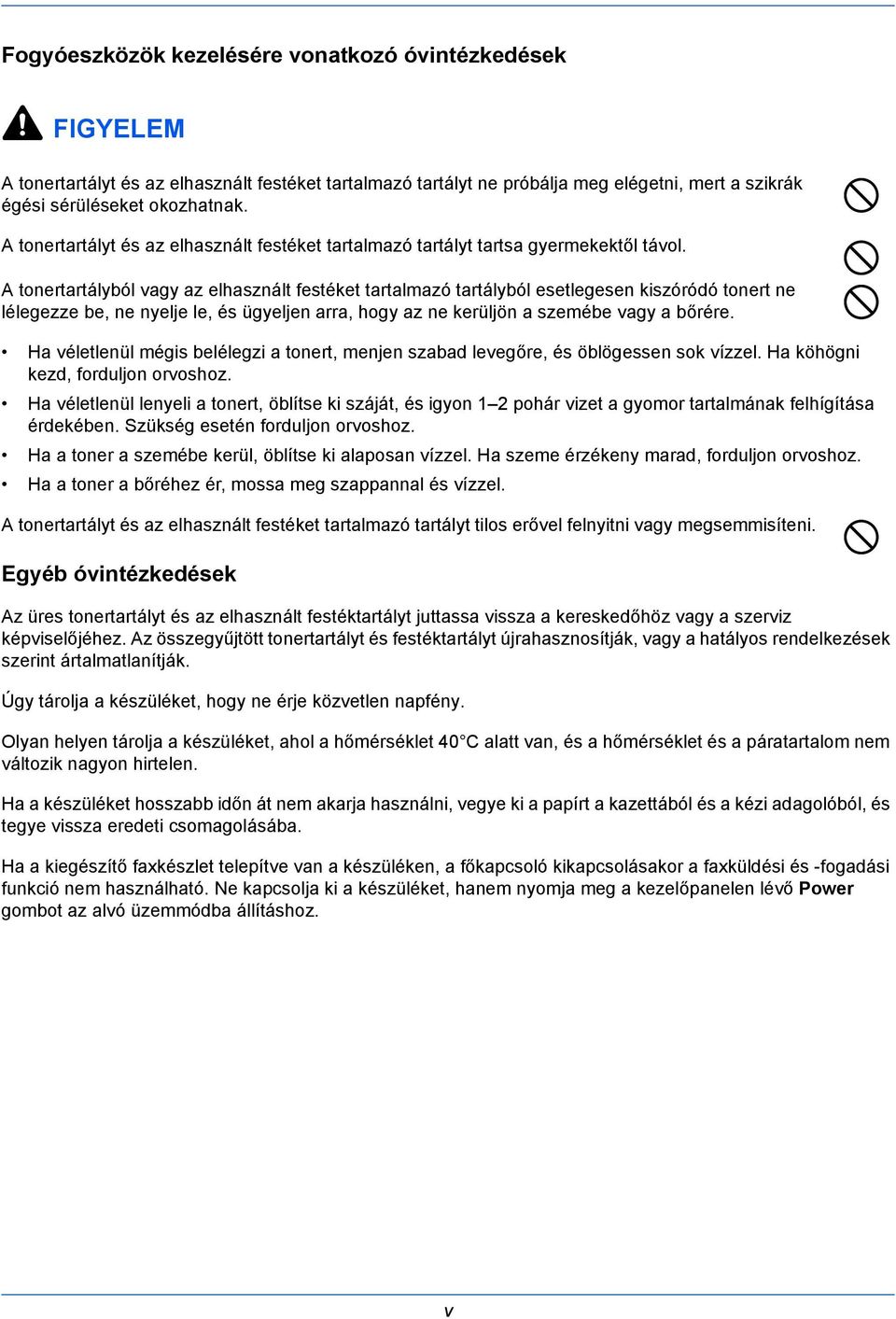 A tonertartályból vagy az elhasznált festéket tartalmazó tartályból esetlegesen kiszóródó tonert ne lélegezze be, ne nyelje le, és ügyeljen arra, hogy az ne kerüljön a szemébe vagy a bőrére.