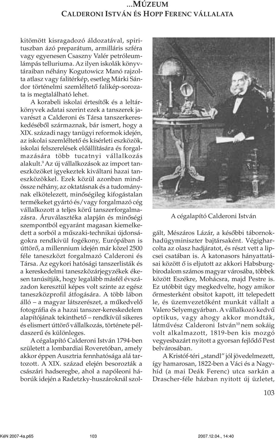 A korabeli iskolai értesítõk és a leltárkönyvek adatai szerint ezek a tanszerek javarészt a Calderoni és Társa tanszerkereskedésébõl származnak, bár ismert, hogy a XIX.