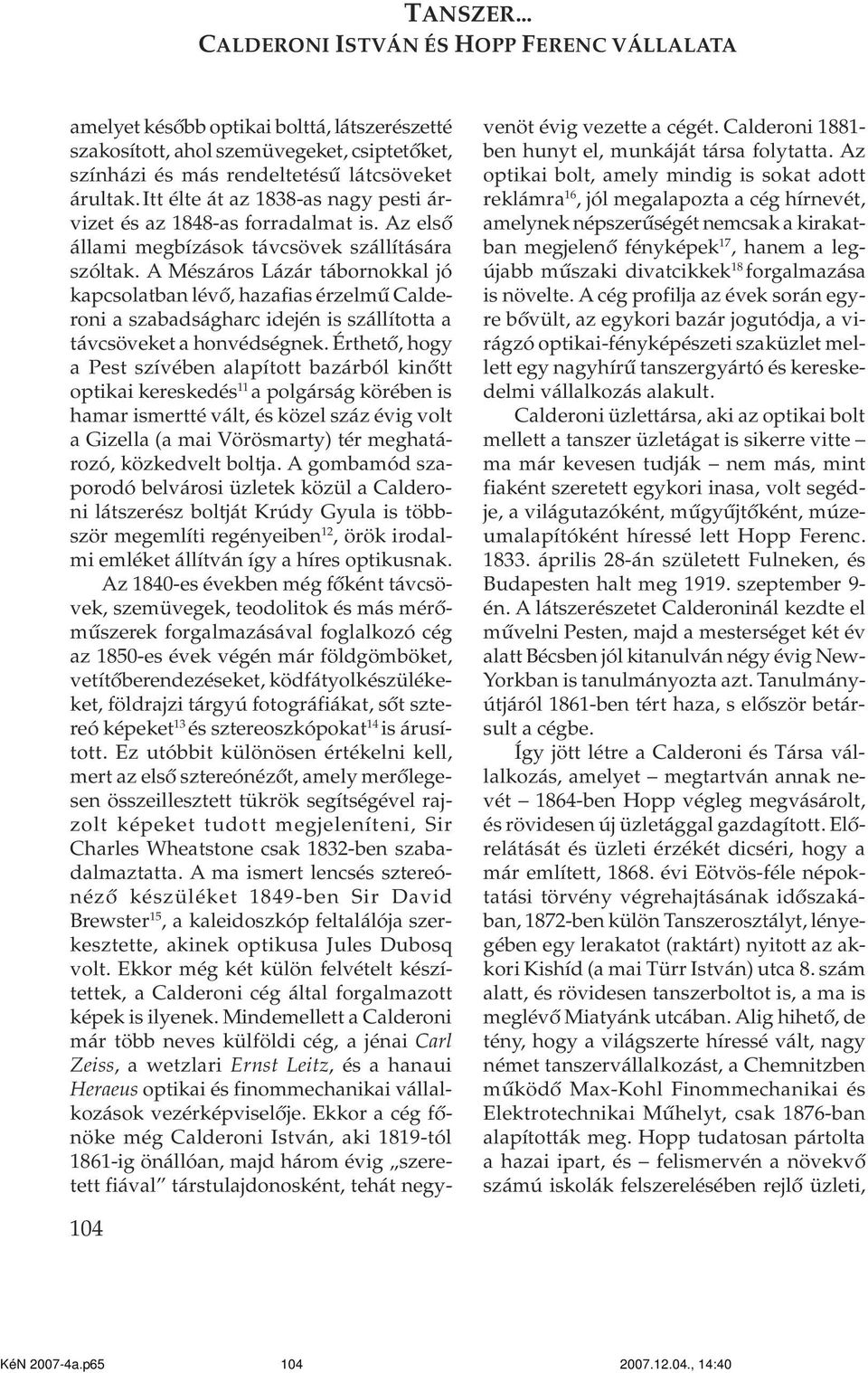 A Mészáros Lázár tábornokkal jó kapcsolatban lévõ, hazafias érzelmû Calderoni a szabadságharc idején is szállította a távcsöveket a honvédségnek.