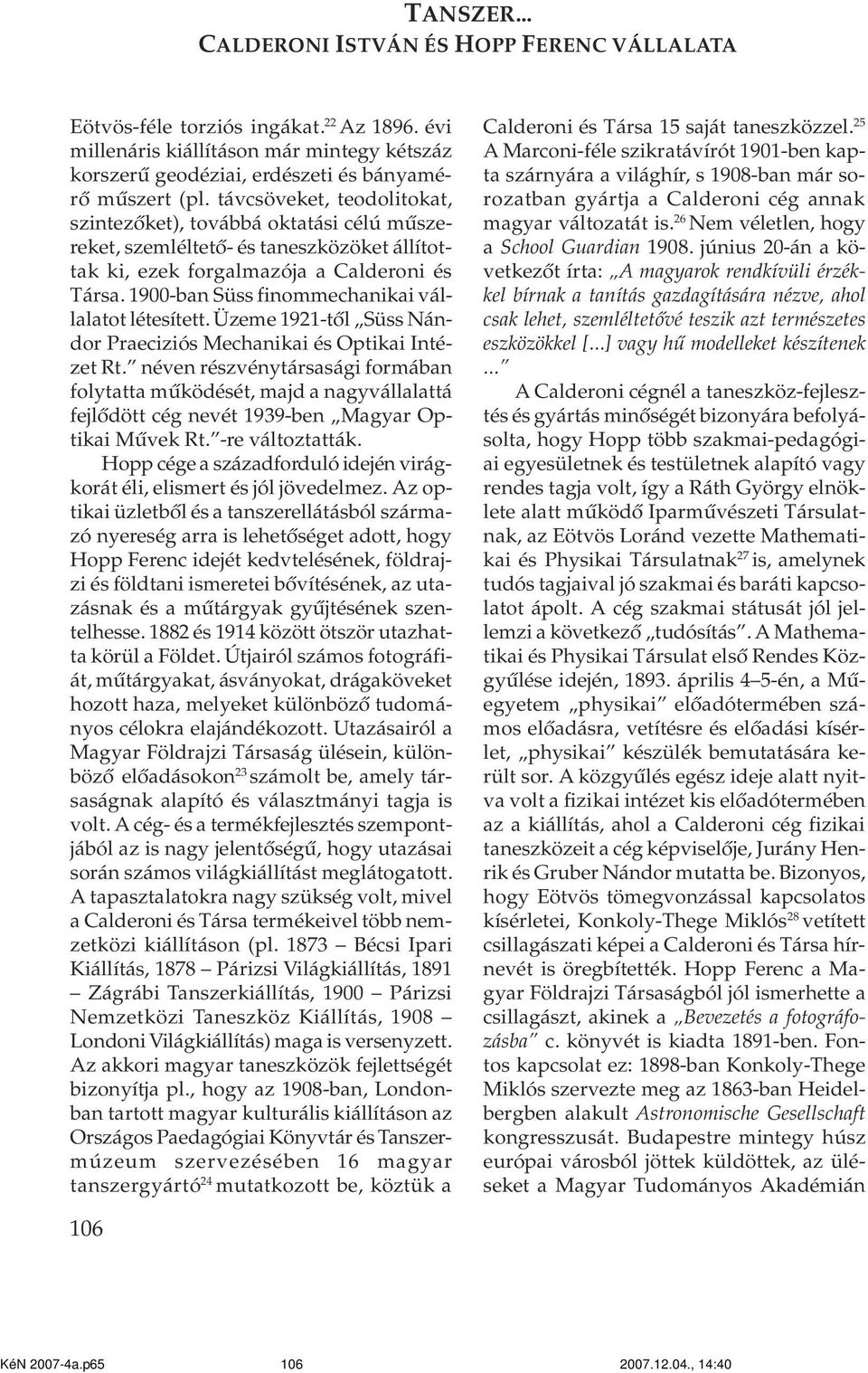 1900-ban Süss finommechanikai vállalatot létesített. Üzeme 1921-tõl Süss Nándor Praeciziós Mechanikai és Optikai Intézet Rt.