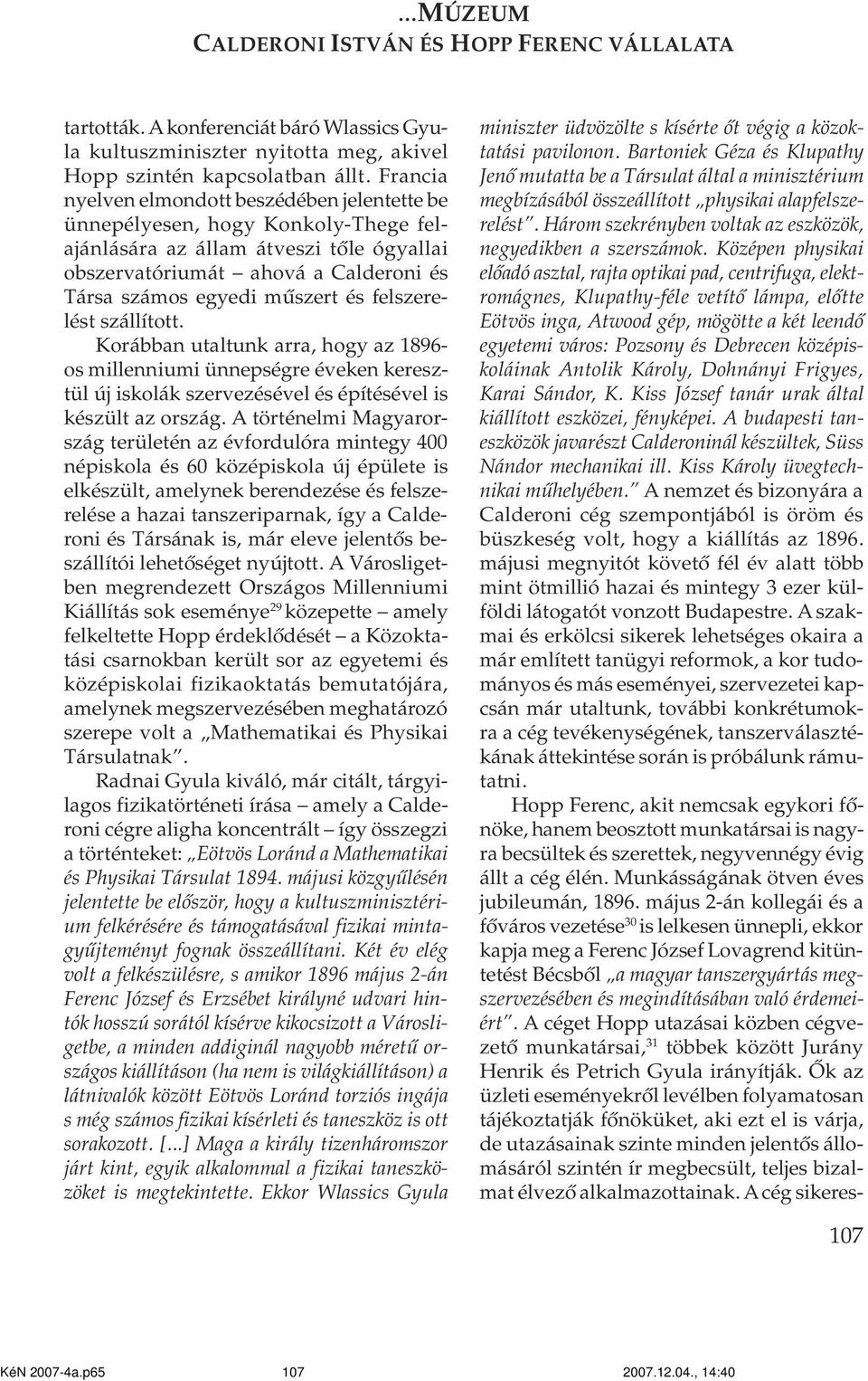 felszerelést szállított. Korábban utaltunk arra, hogy az 1896- os millenniumi ünnepségre éveken keresztül új iskolák szervezésével és építésével is készült az ország.