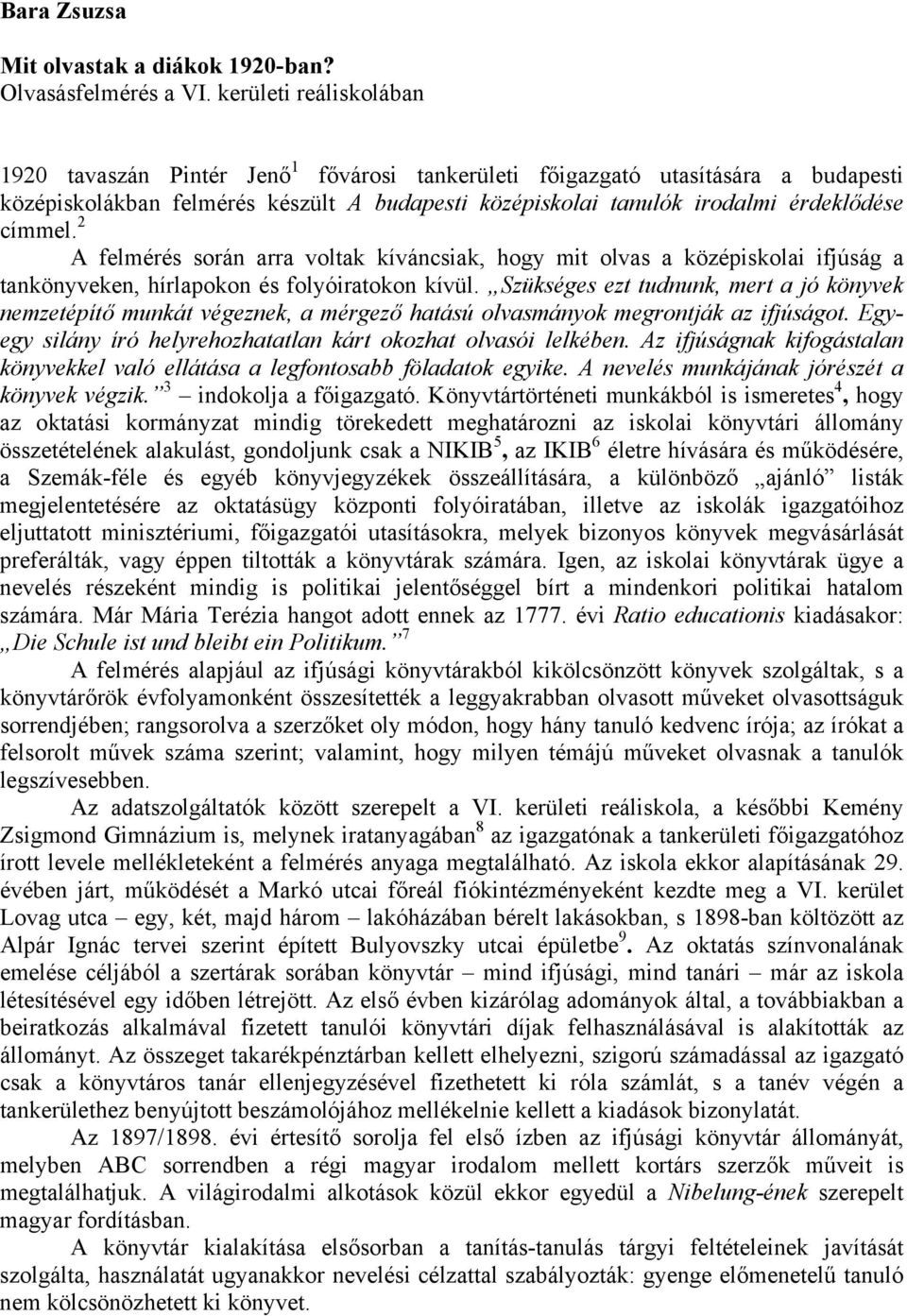 címmel. 2 A felmérés során arra voltak kíváncsiak, hogy mit olvas a középiskolai ifjúság a tankönyveken, hírlapokon és folyóiratokon kívül.