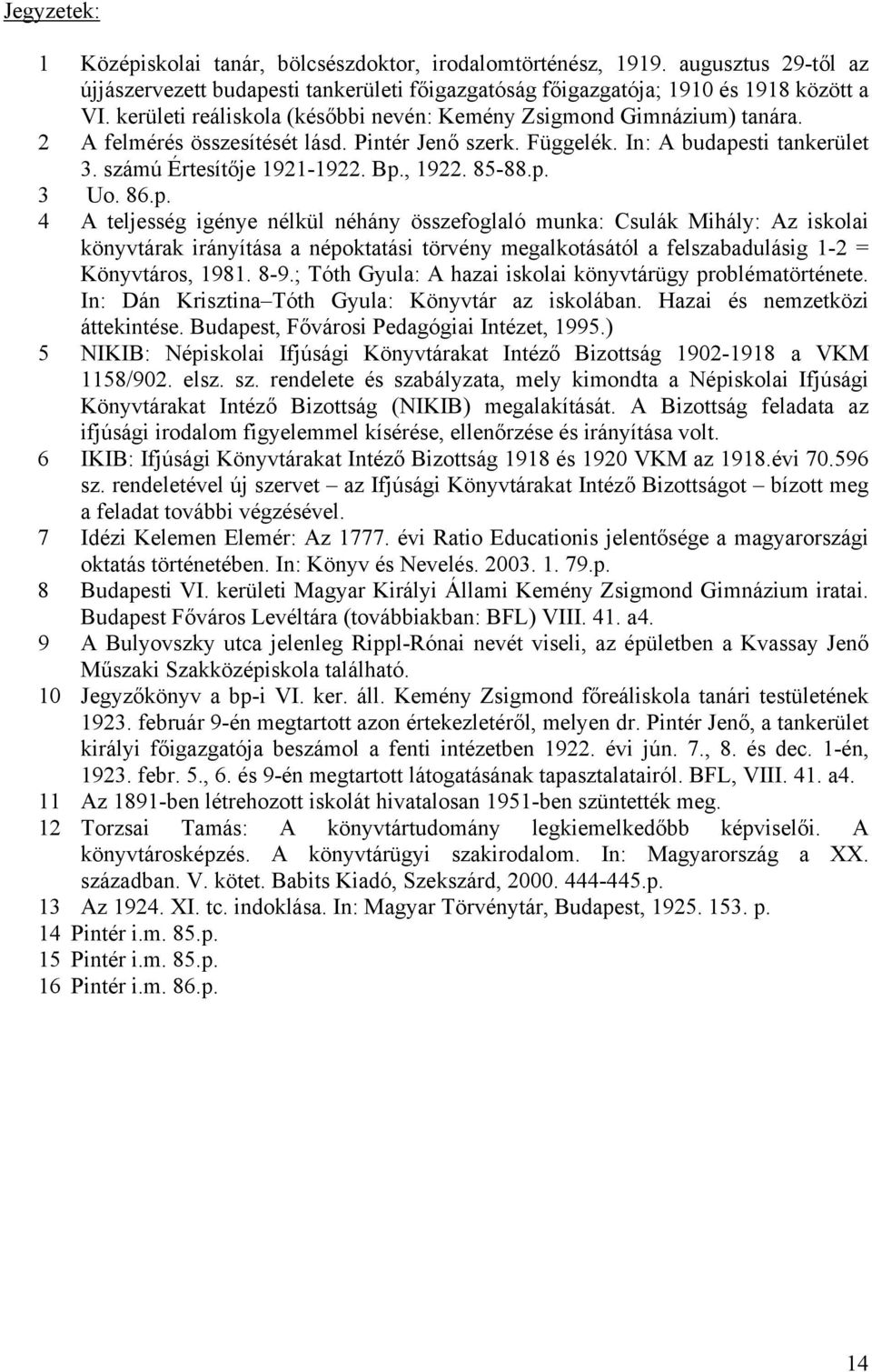 85-88.p. 3 Uo. 86.p. 4 A teljesség igénye nélkül néhány összefoglaló munka: Csulák Mihály: Az iskolai könyvtárak irányítása a népoktatási törvény megalkotásától a felszabadulásig 1-2 = Könyvtáros, 1981.