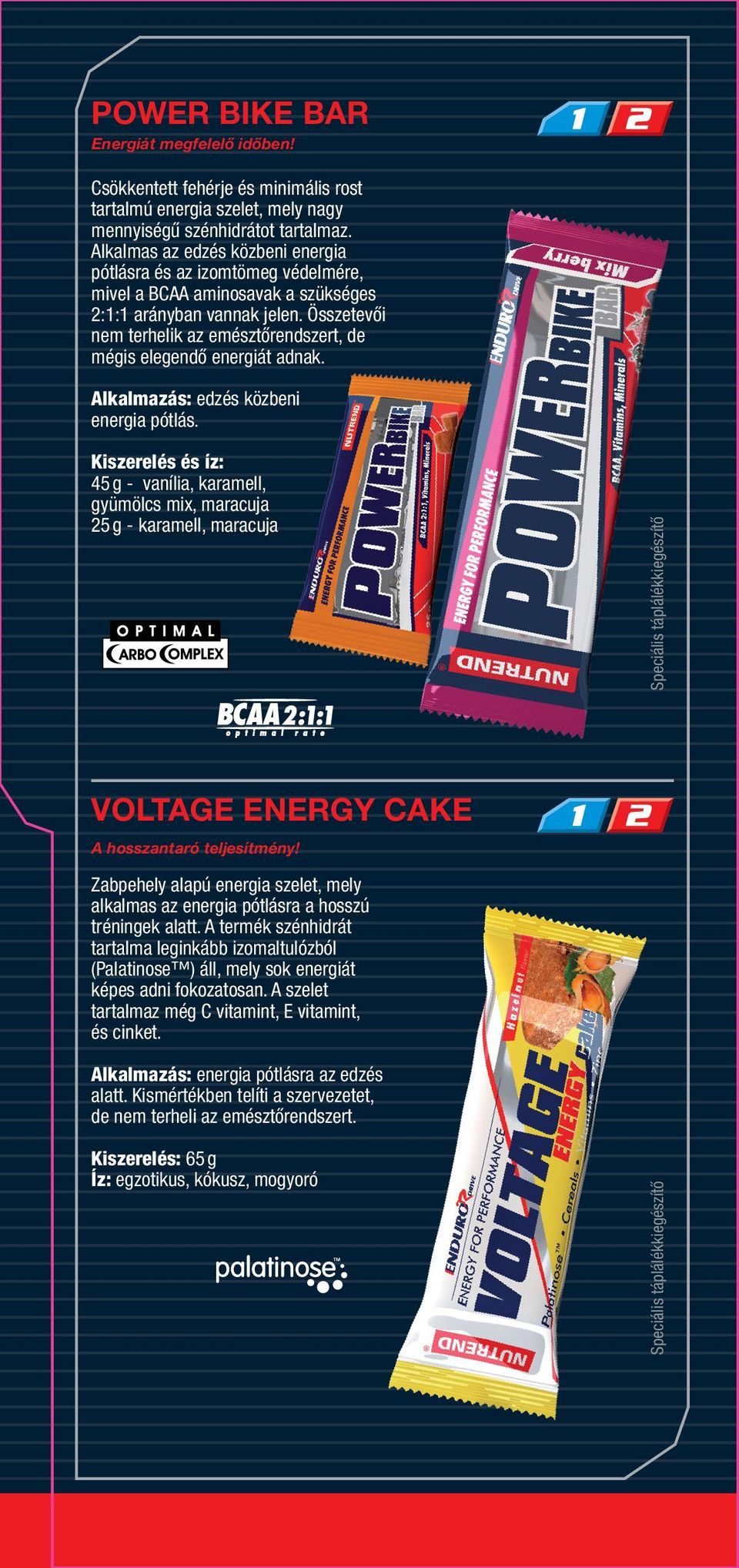 Összetevői nem terhelik az emésztőrendszert, de mégis elegendő energiát adnak. Alkalmazás: edzés közbeni energia pótlás.