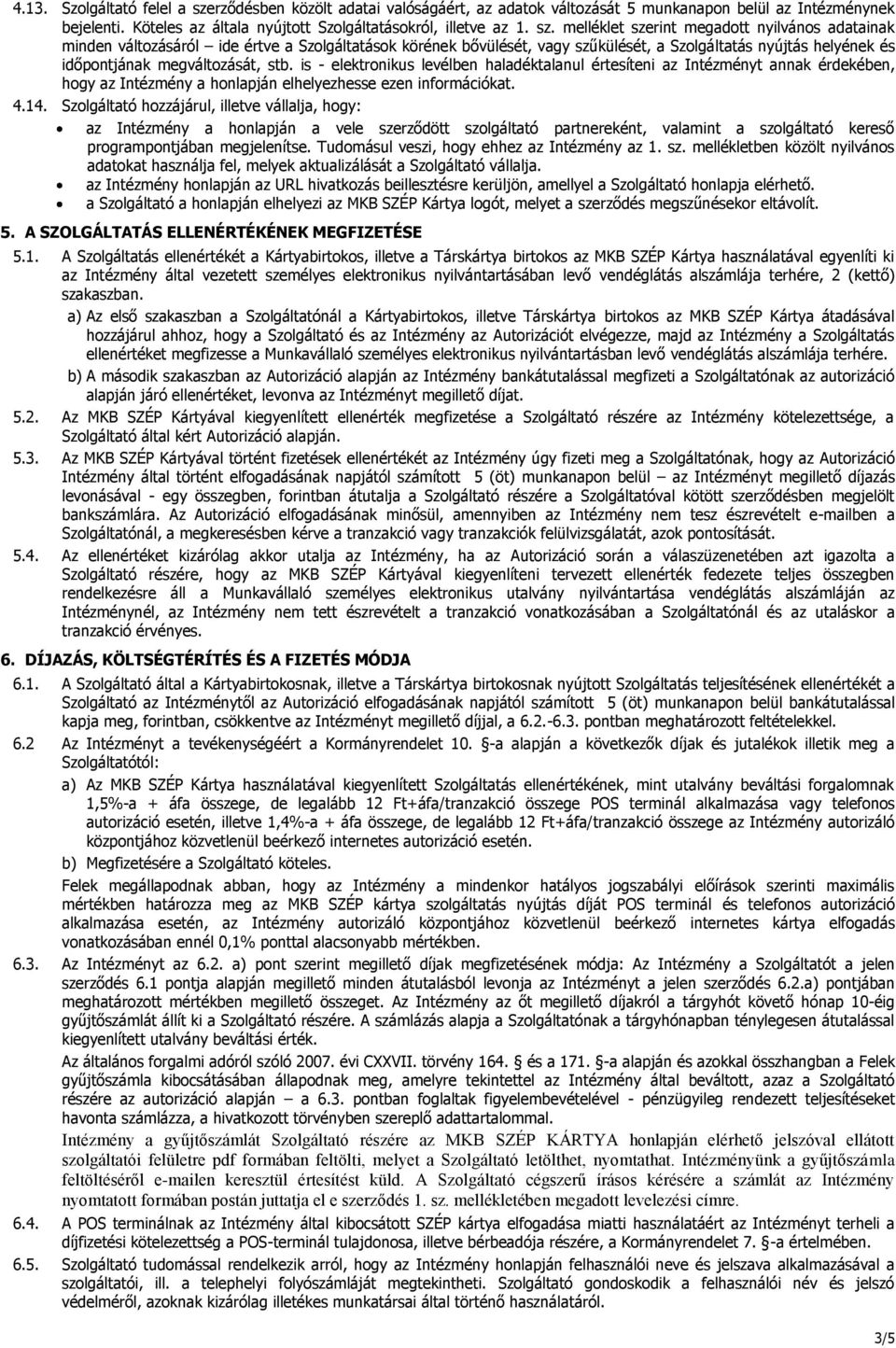 melléklet szerint megadott nyilvános adatainak minden változásáról ide értve a Szolgáltatások körének bővülését, vagy szűkülését, a Szolgáltatás nyújtás helyének és időpontjának megváltozását, stb.