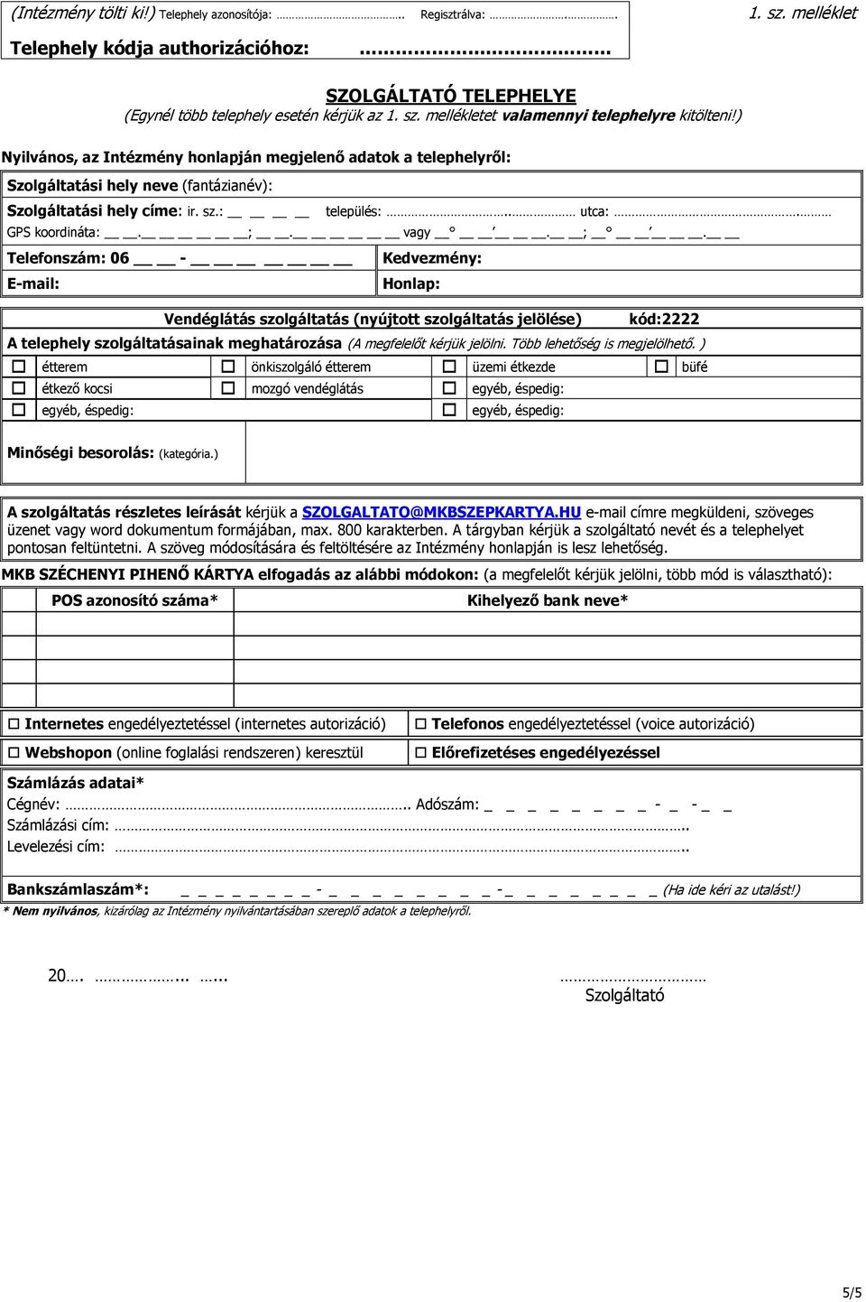 vagy. ;. Telefonszám: 06 - E-mail: Kedvezmény: Honlap: Vendéglátás szolgáltatás (nyújtott szolgáltatás jelölése) kód:2222 A telephely szolgáltatásainak meghatározása (A megfelelőt kérjük jelölni.