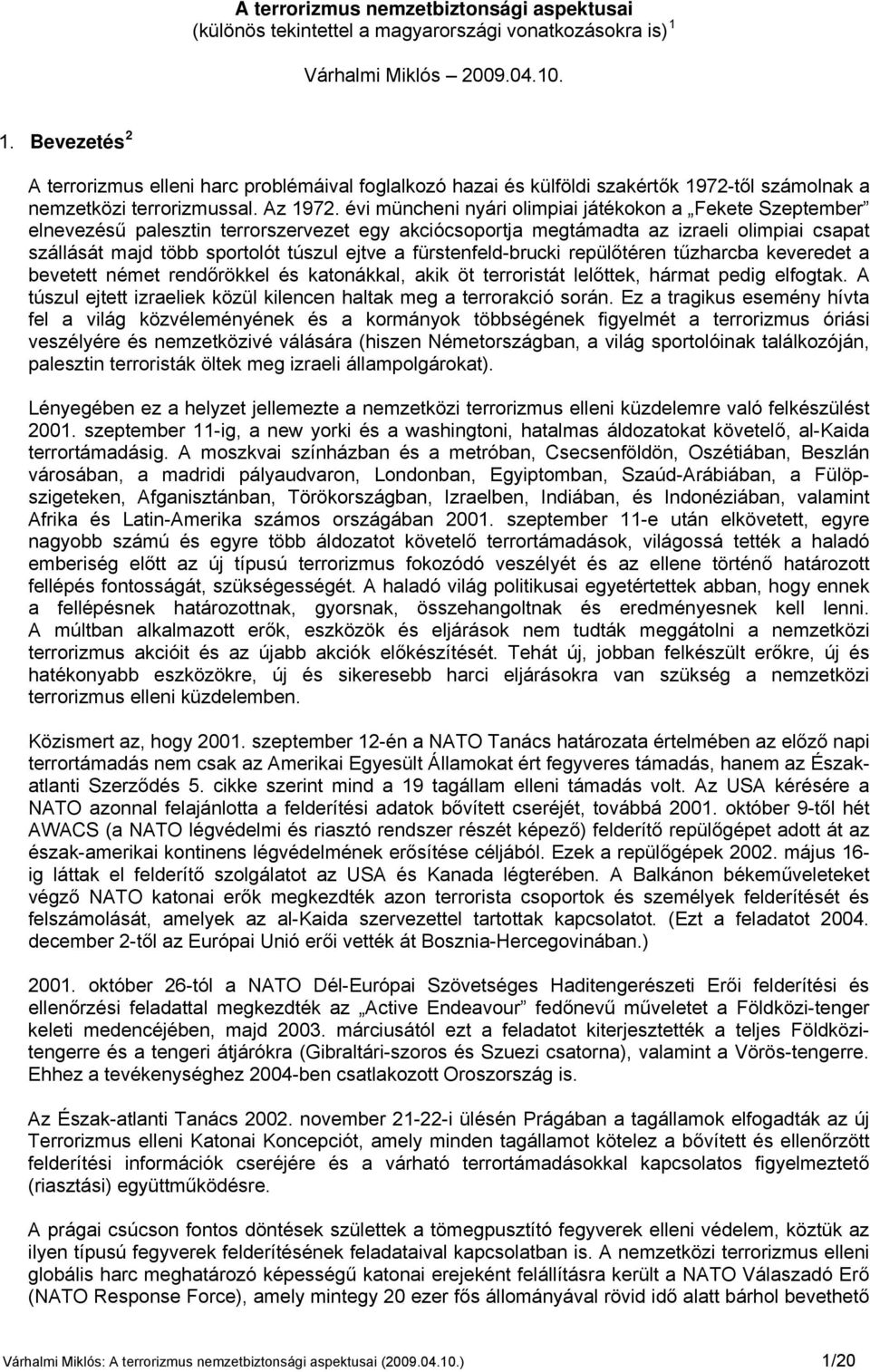 évi müncheni nyári olimpiai játékokon a Fekete Szeptember elnevezésű palesztin terrorszervezet egy akciócsoportja megtámadta az izraeli olimpiai csapat szállását majd több sportolót túszul ejtve a