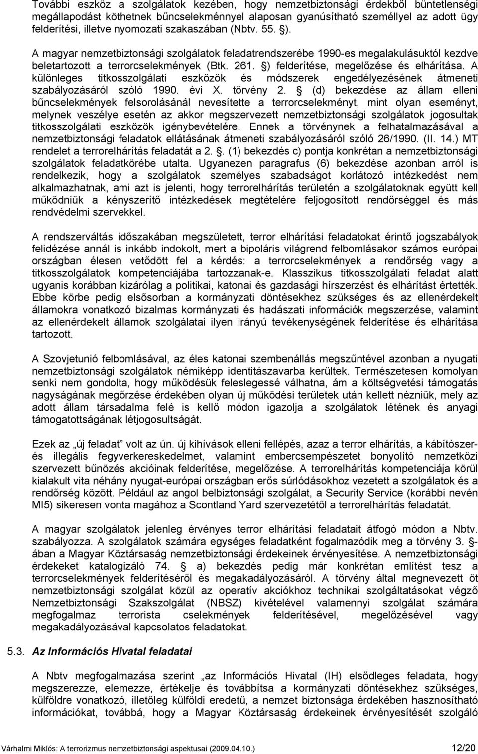 ) felderítése, megelőzése és elhárítása. A különleges titkosszolgálati eszközök és módszerek engedélyezésének átmeneti szabályozásáról szóló 1990. évi X. törvény 2.