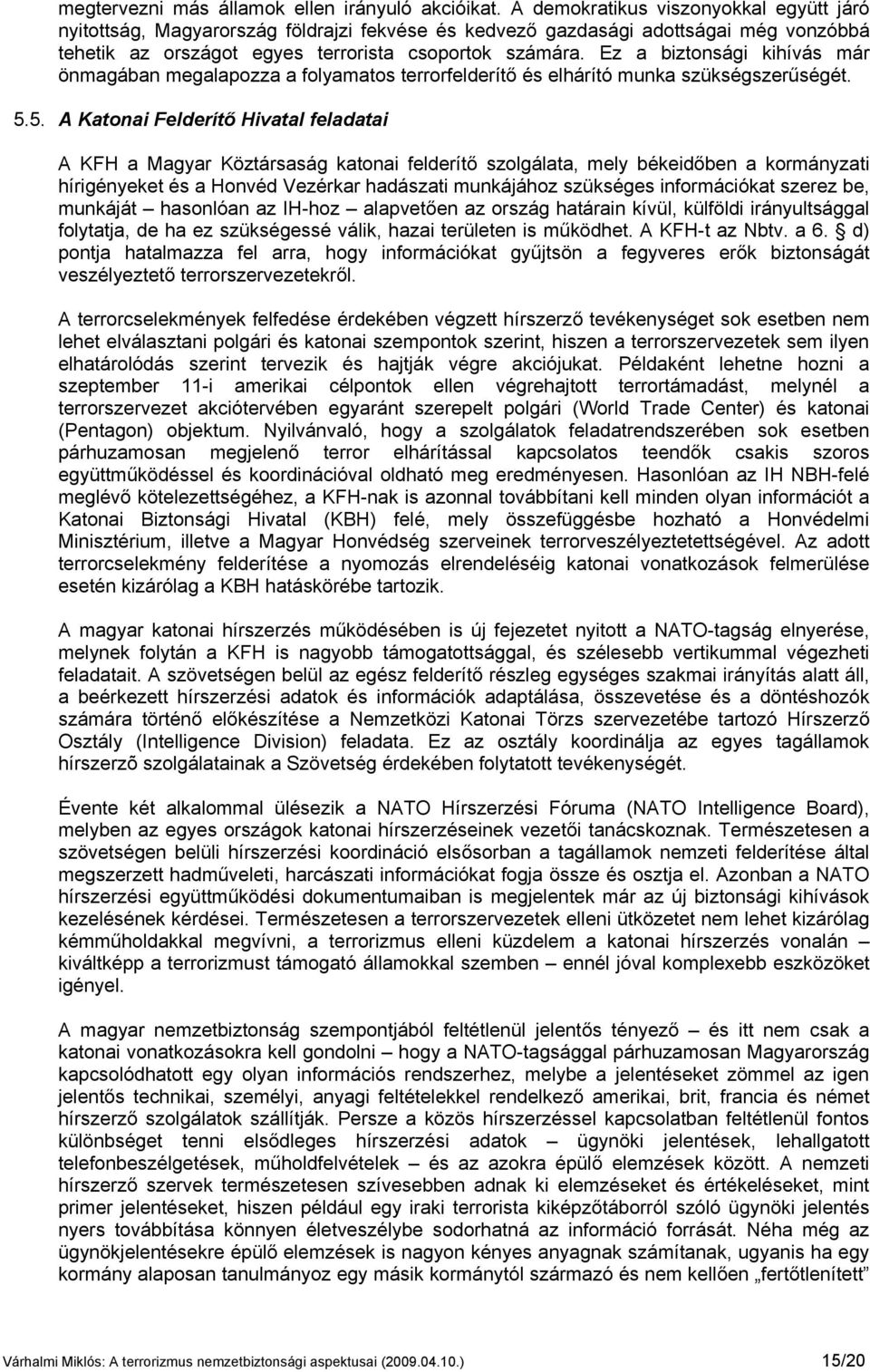 Ez a biztonsági kihívás már önmagában megalapozza a folyamatos terrorfelderítő és elhárító munka szükségszerűségét. 5.