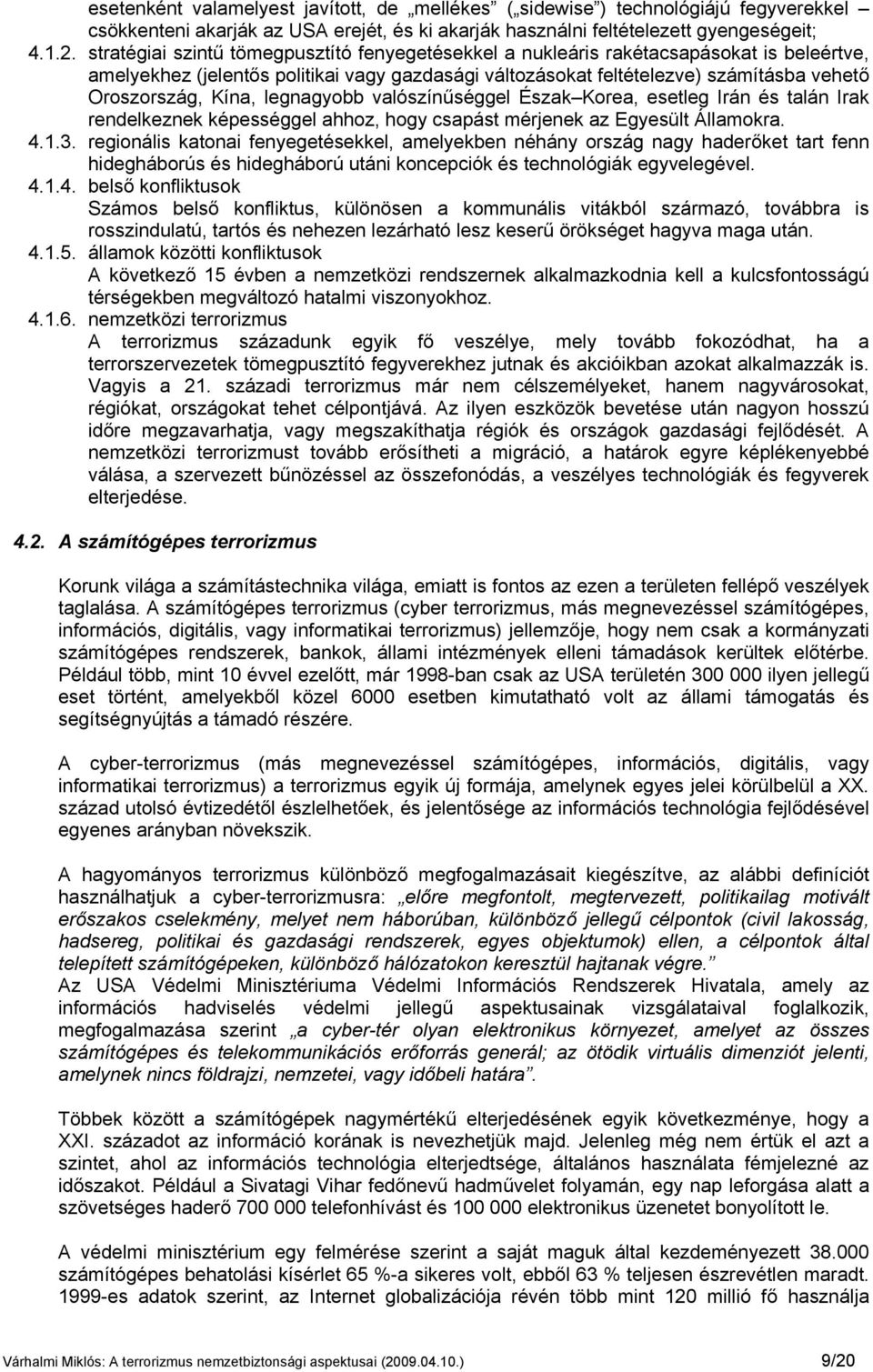Kína, legnagyobb valószínűséggel Észak Korea, esetleg Irán és talán Irak rendelkeznek képességgel ahhoz, hogy csapást mérjenek az Egyesült Államokra. 4.1.3.