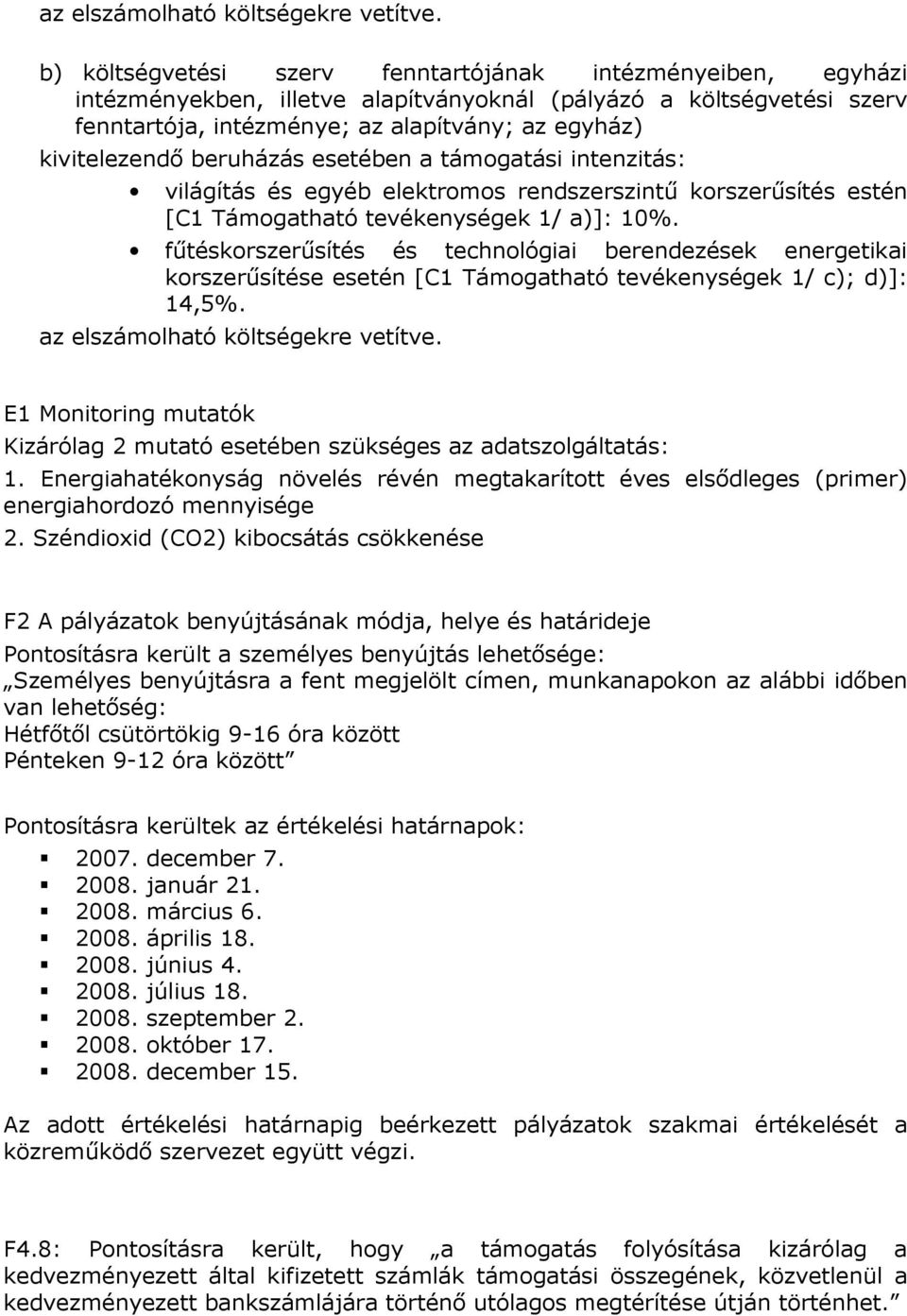 beruházás esetében a támogatási intenzitás: világítás és egyéb elektromos rendszerszintő korszerősítés estén [C1 Támogatható tevékenységek 1/ a)]: 10%.