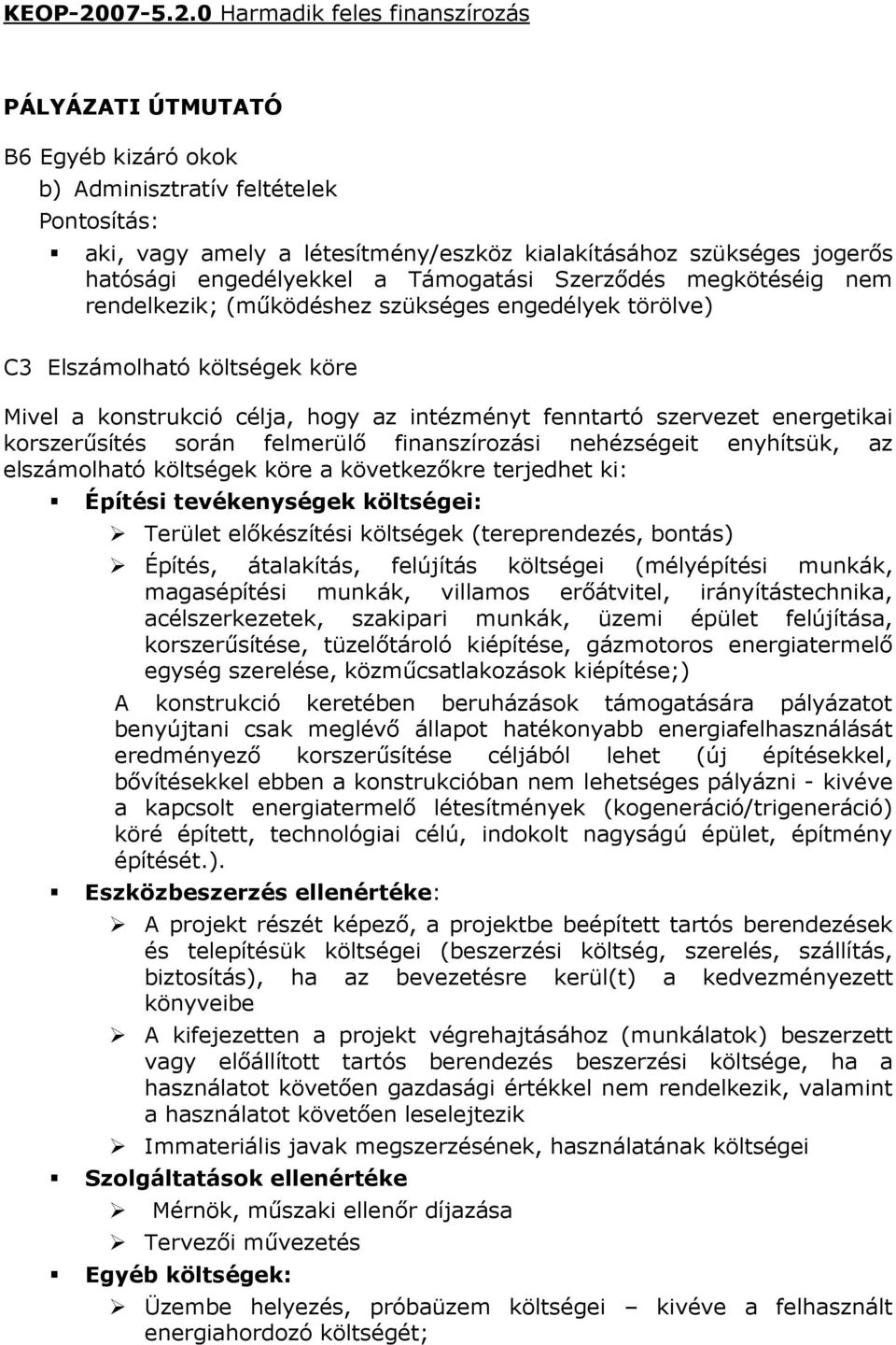 0 Harmadik feles finanszírozás PÁLYÁZATI ÚTMUTATÓ B6 Egyéb kizáró okok b) Adminisztratív feltételek Pontosítás: aki, vagy amely a létesítmény/eszköz kialakításához szükséges jogerıs hatósági