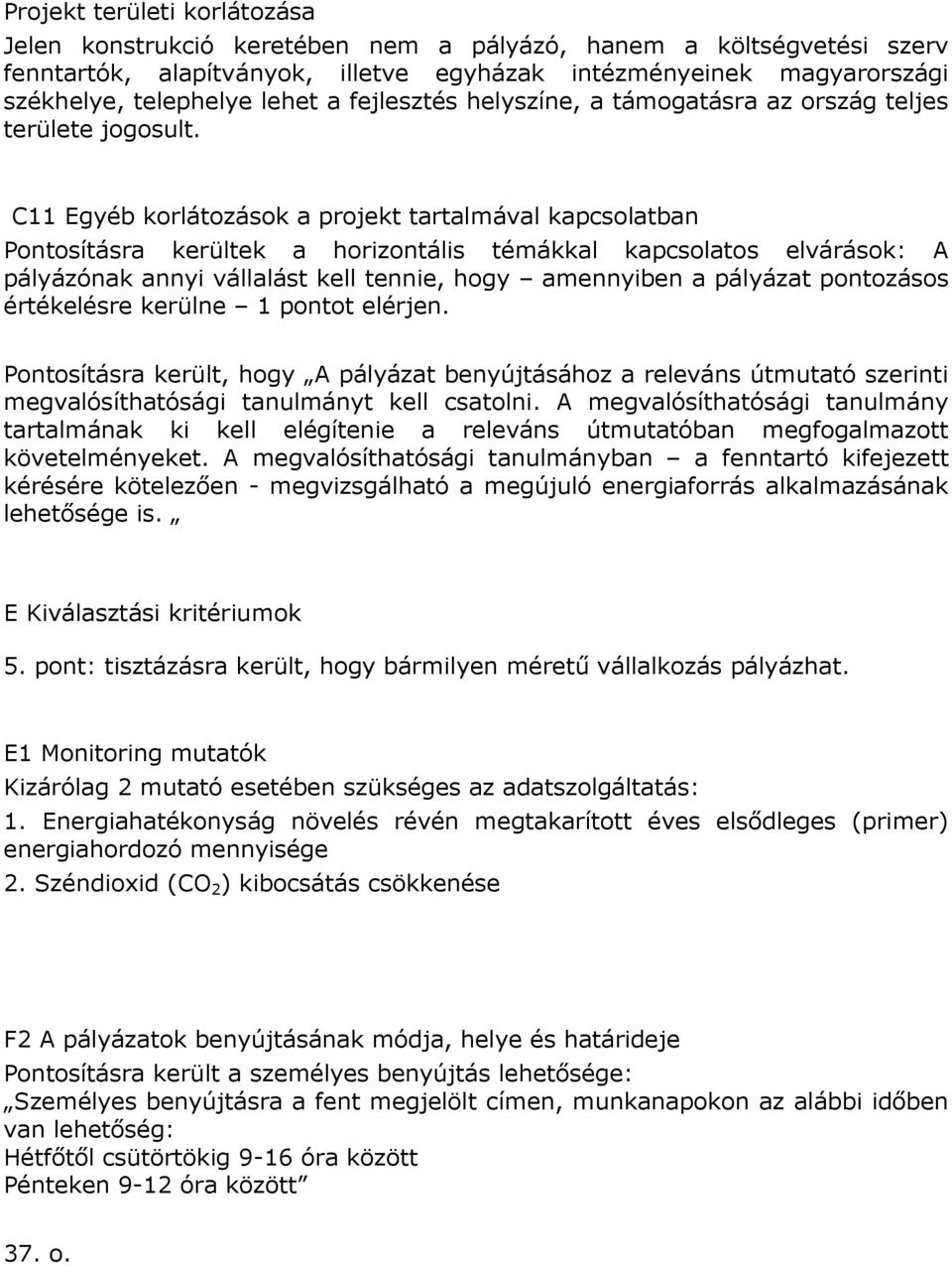 C11 Egyéb korlátozások a projekt tartalmával kapcsolatban Pontosításra kerültek a horizontális témákkal kapcsolatos elvárások: A pályázónak annyi vállalást kell tennie, hogy amennyiben a pályázat