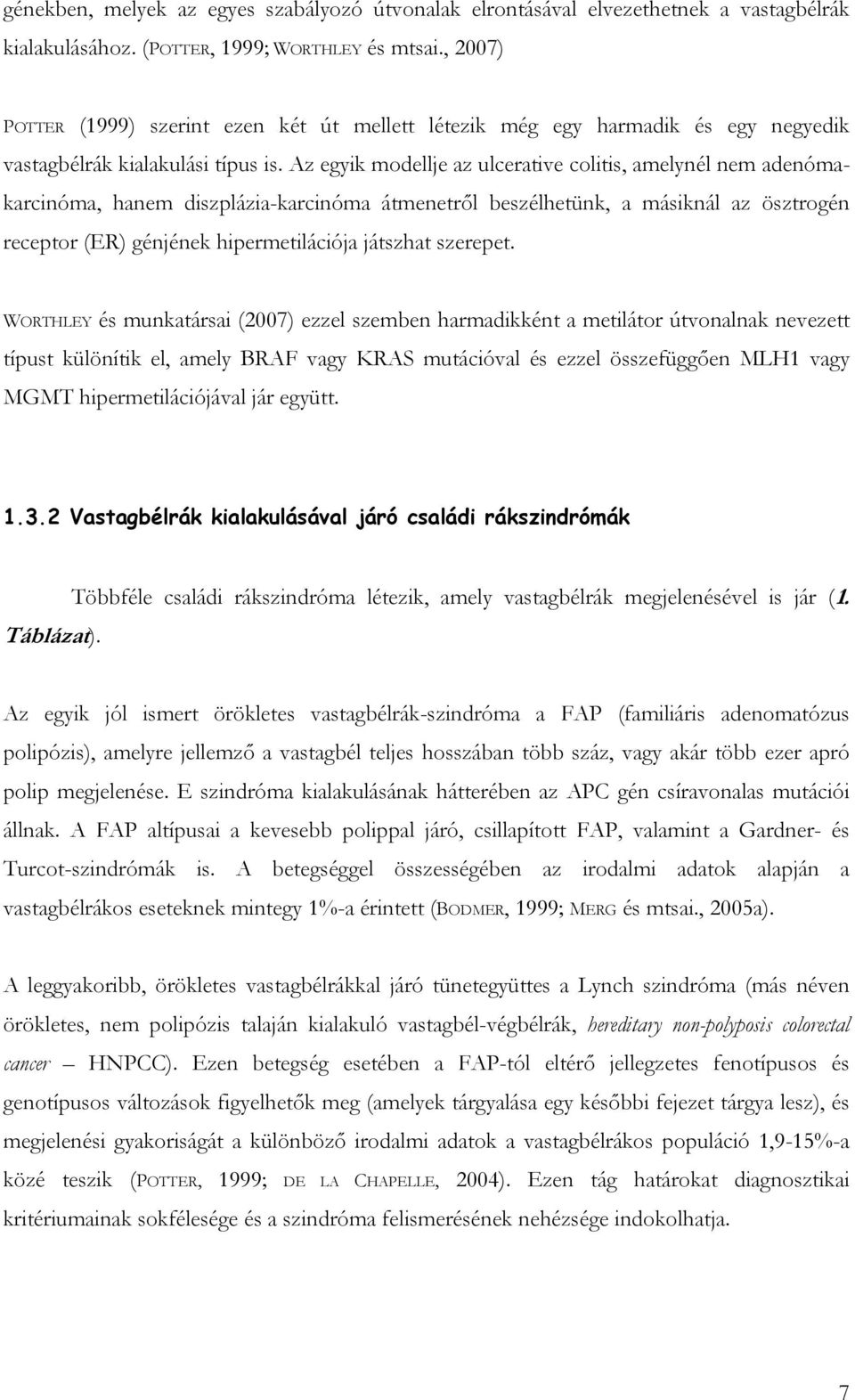 z egyik modellje az ulcerative colitis, amelynél nem adenómakarcinóma, hanem diszplázia-karcinóma átmenetről beszélhetünk, a másiknál az ösztrogén receptor (ER) génjének hipermetilációja játszhat